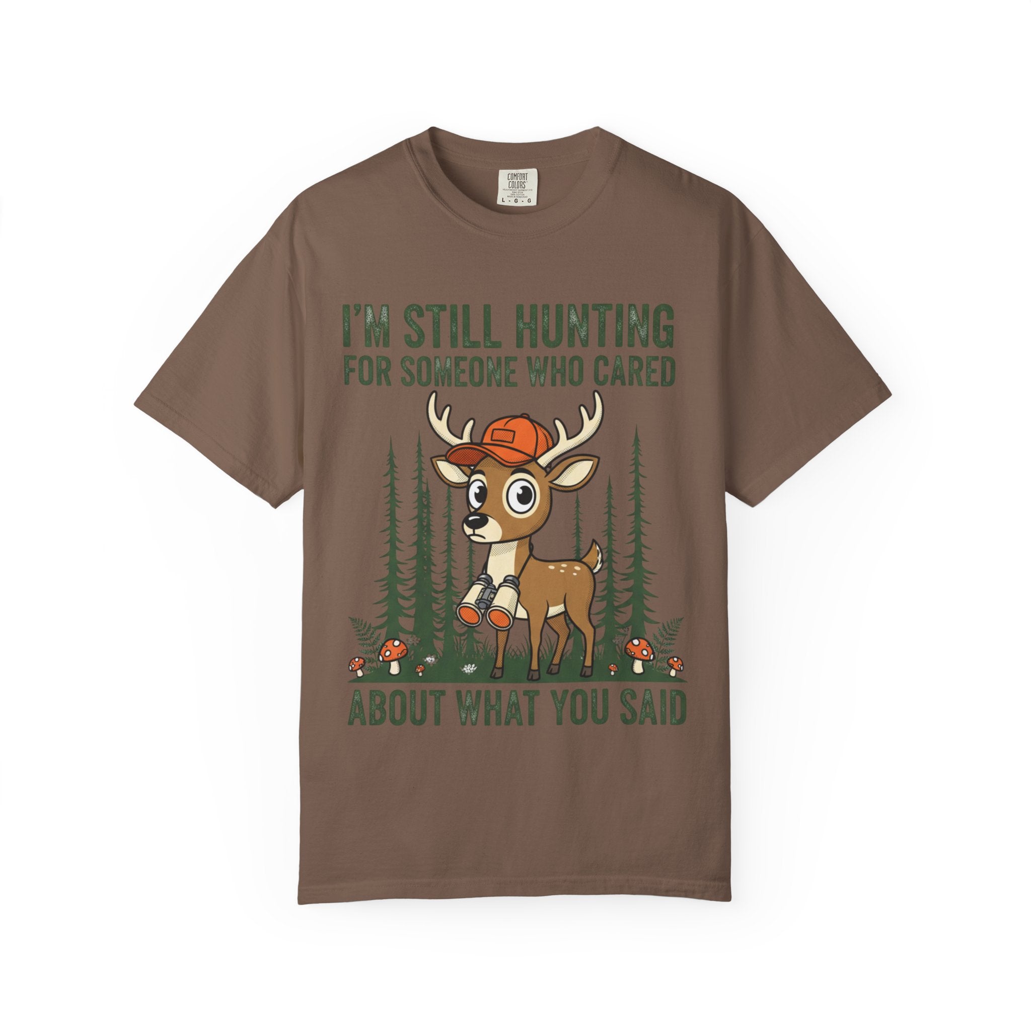 Funny Hunting T-Shirt — "I'm Still Hunting for Someone Who Cared About What You Said" (Deer Graphic)