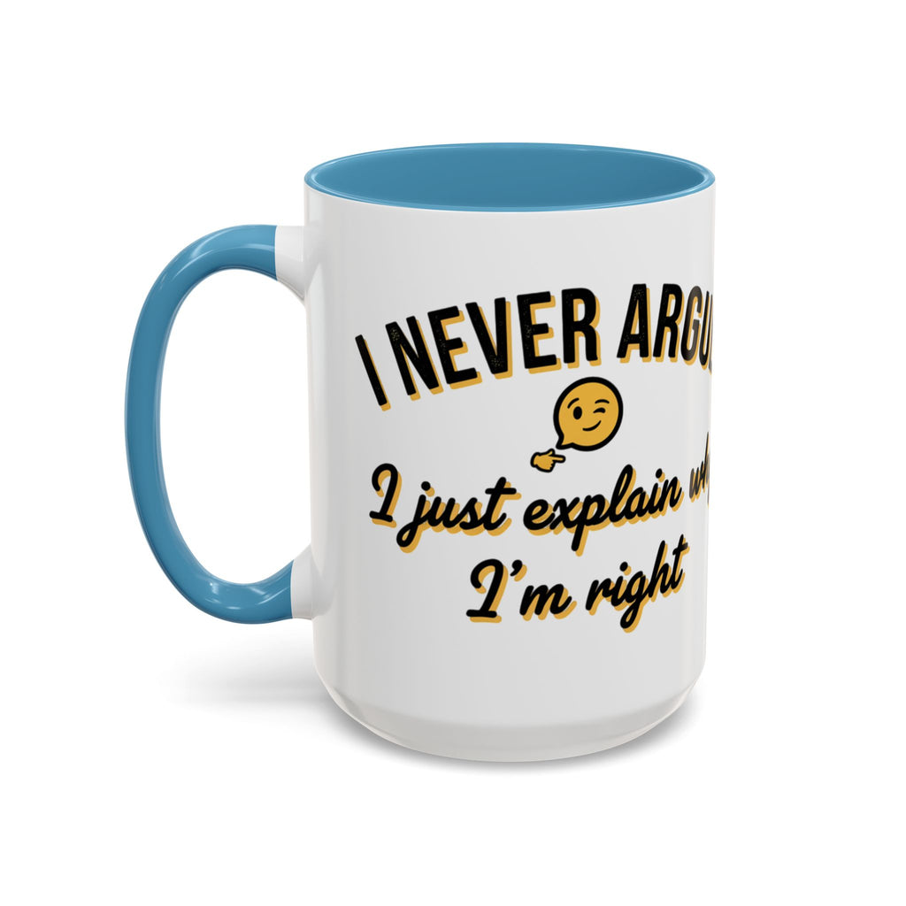 Funny Coffee Mug — “I Never Argue I Uust Explain Why I’m Right” Accent Mug