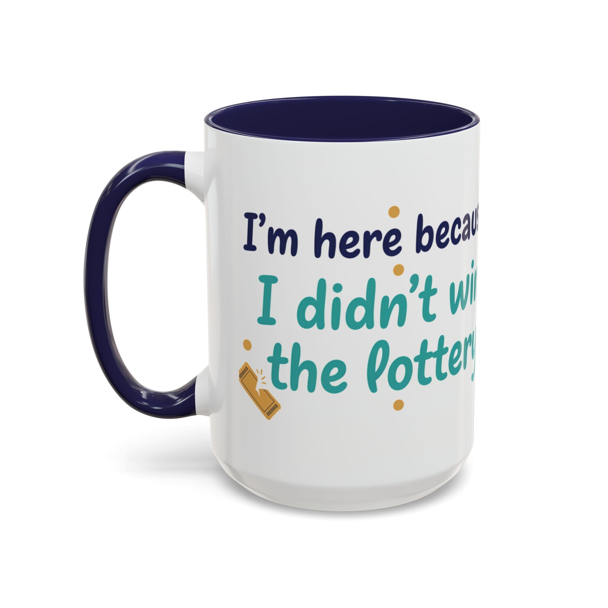 Coffee Mug — "I'm here because I didn't win the lottery" Funny Motivational Accent Mug