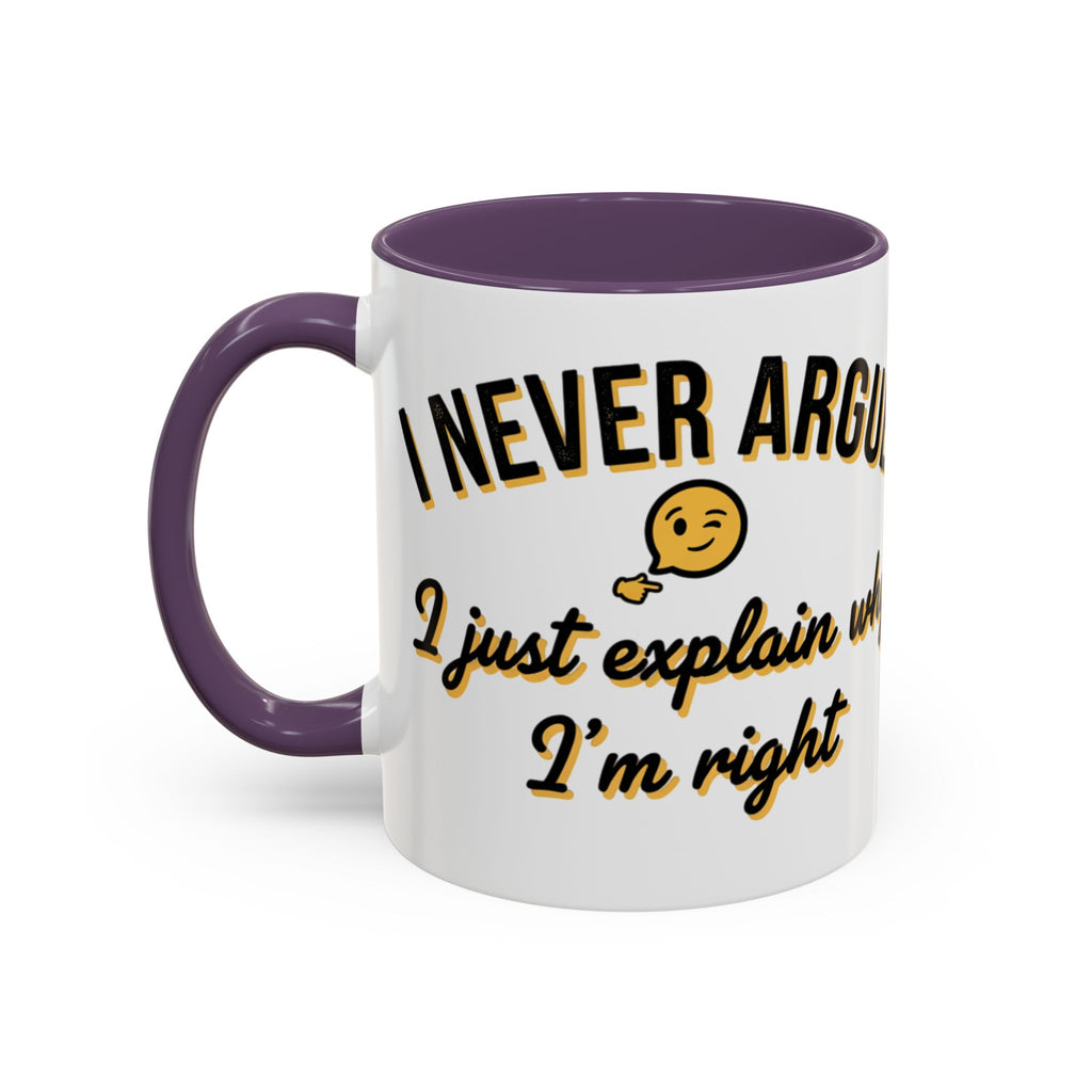 Funny Coffee Mug — “I Never Argue I Uust Explain Why I’m Right” Accent Mug