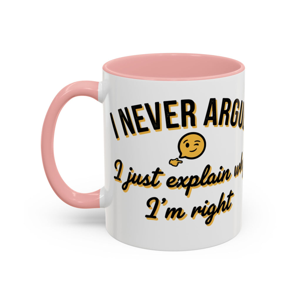 Funny Coffee Mug — “I Never Argue I Uust Explain Why I’m Right” Accent Mug