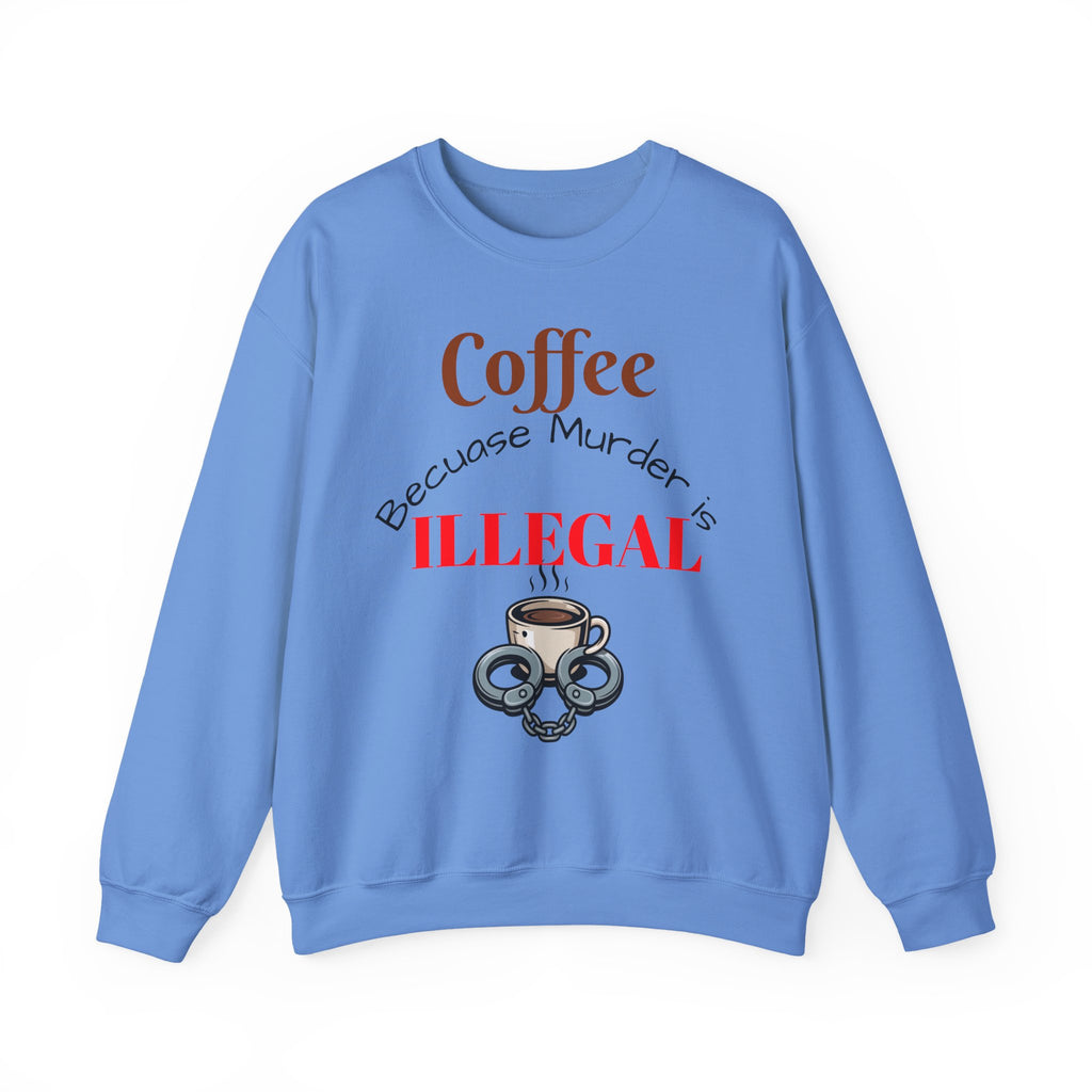 Coffee lovers Sweatshirt — “Coffee Because Murder is Illegal”