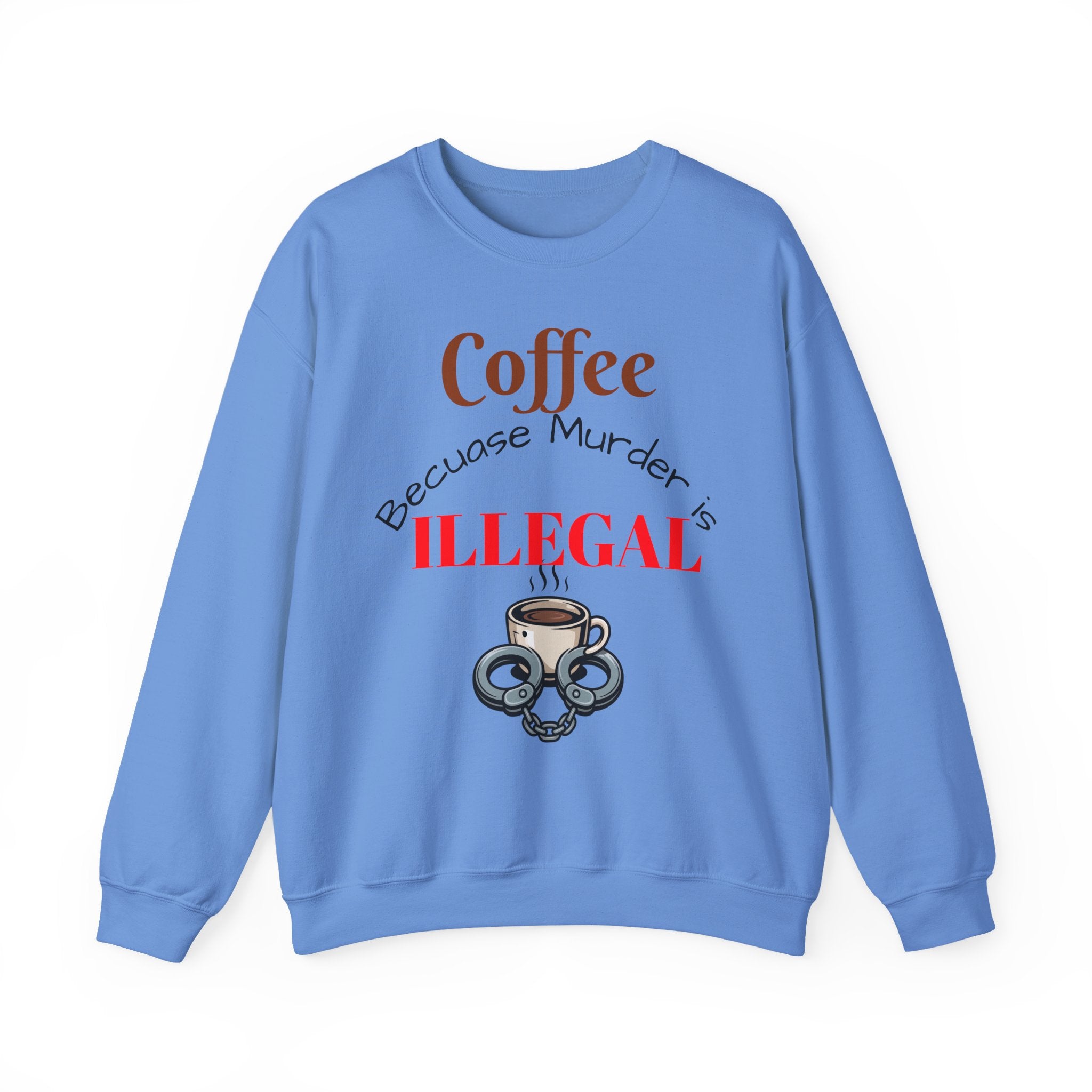 Coffee lovers Sweatshirt — “Coffee Because Murder is Illegal”