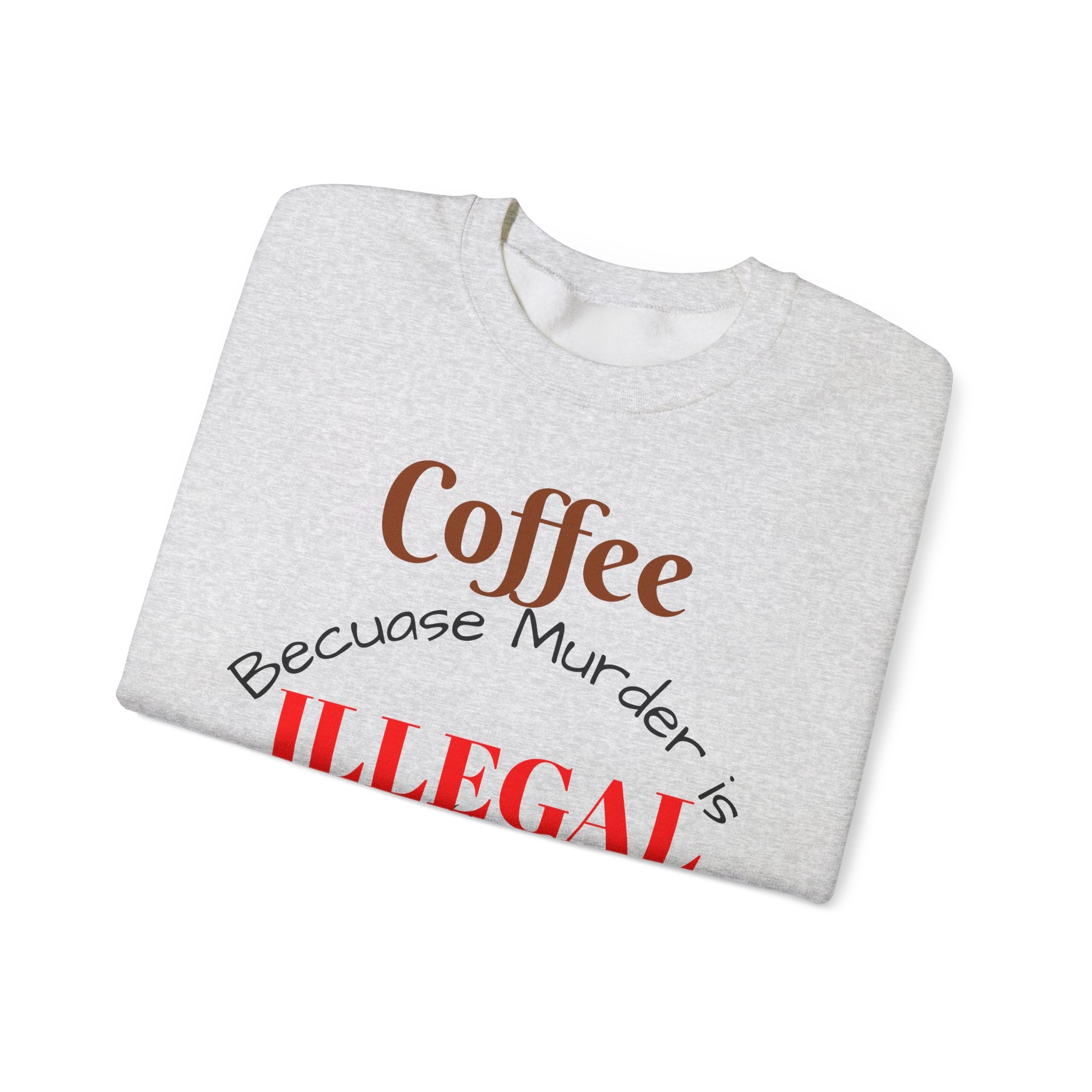 Coffee lovers Sweatshirt — “Coffee Because Murder is Illegal”