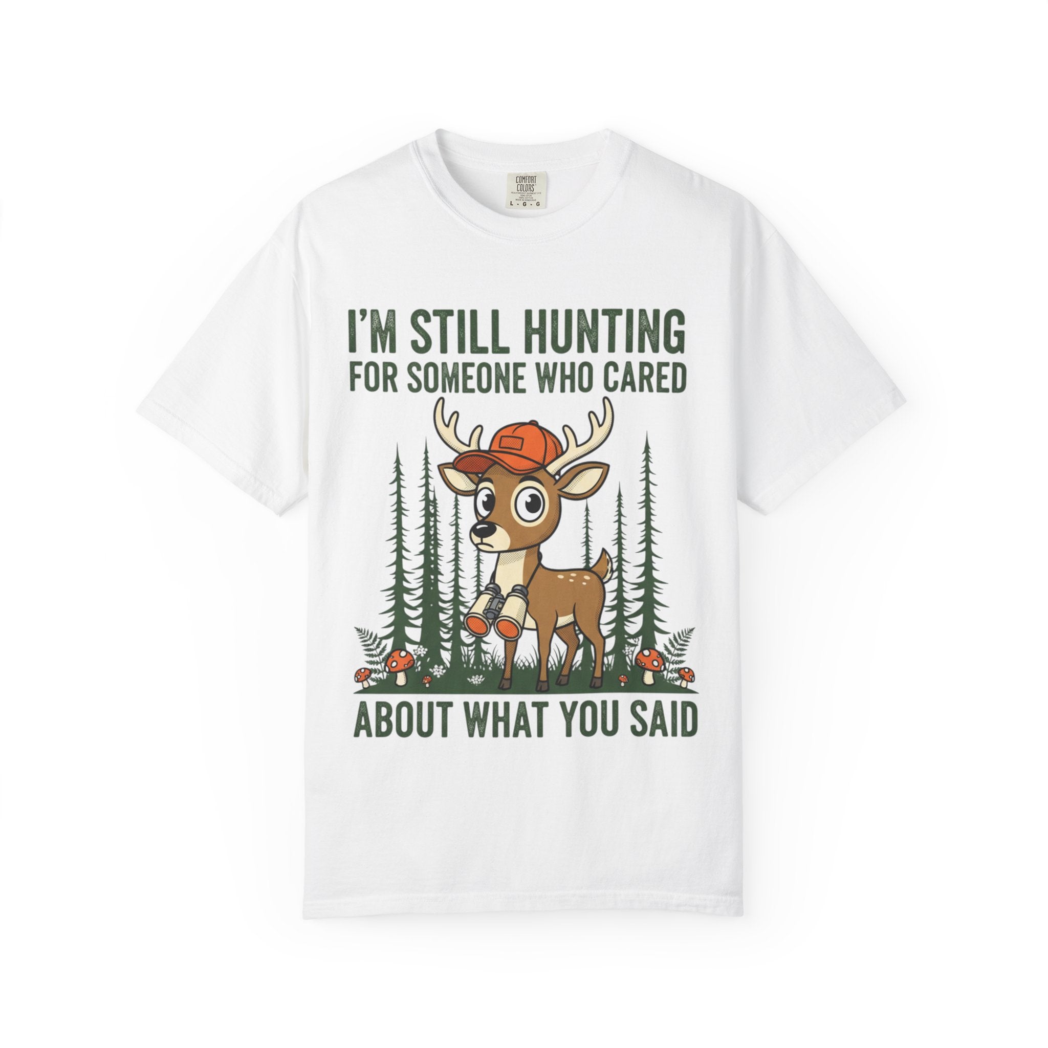 Funny Hunting T-Shirt — "I'm Still Hunting for Someone Who Cared About What You Said" (Deer Graphic)
