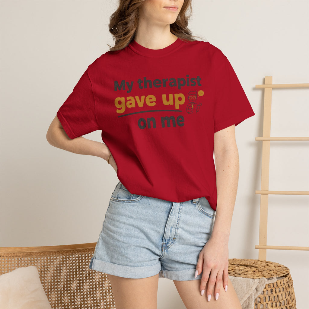 My therapist gave up on me- Funny Unisex Garment-Dyed T-shirt