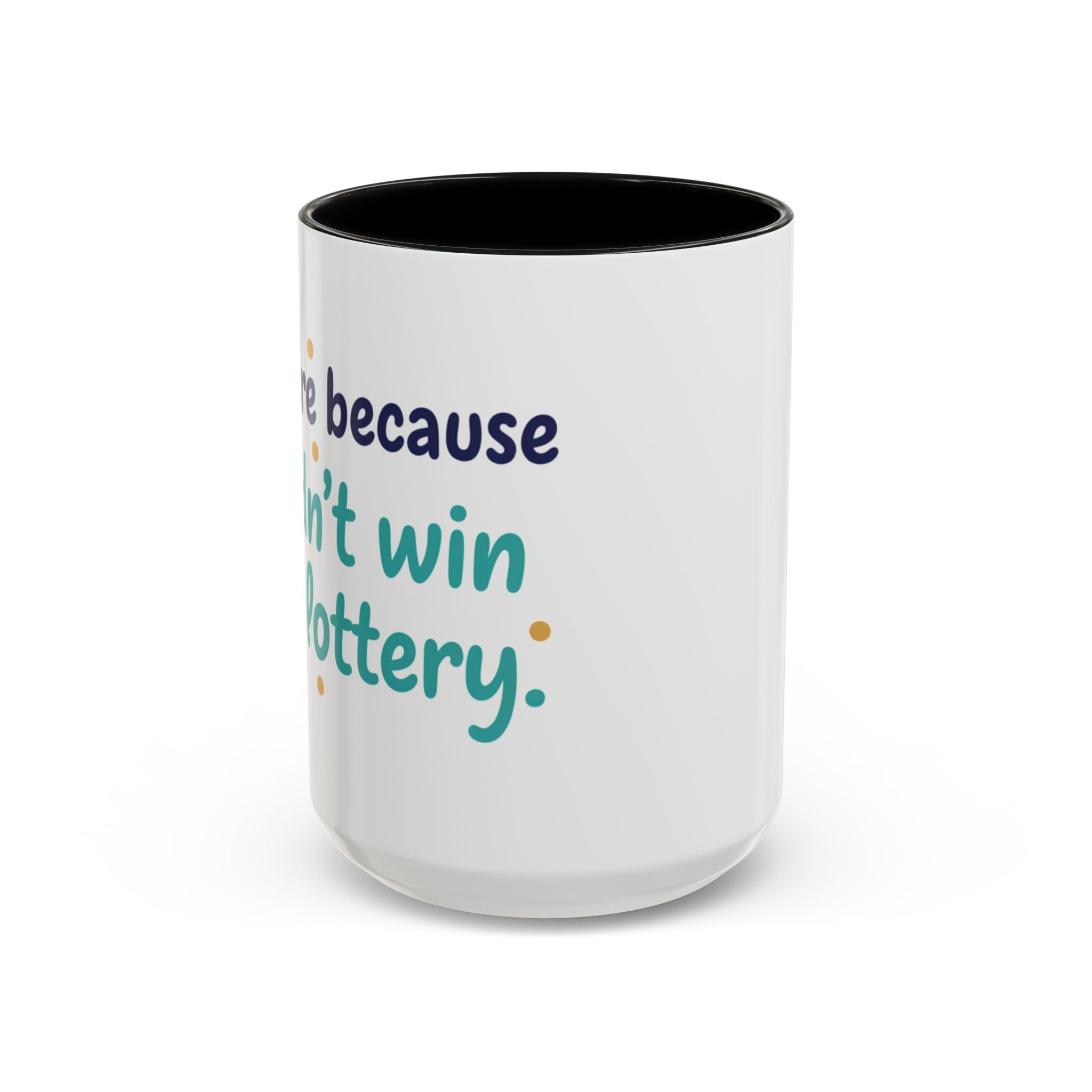 Coffee Mug — "I'm here because I didn't win the lottery" Funny Motivational Accent Mug