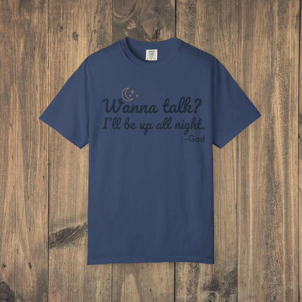 Wanna Talk? I'll Be Up All Night - God T-Shirt