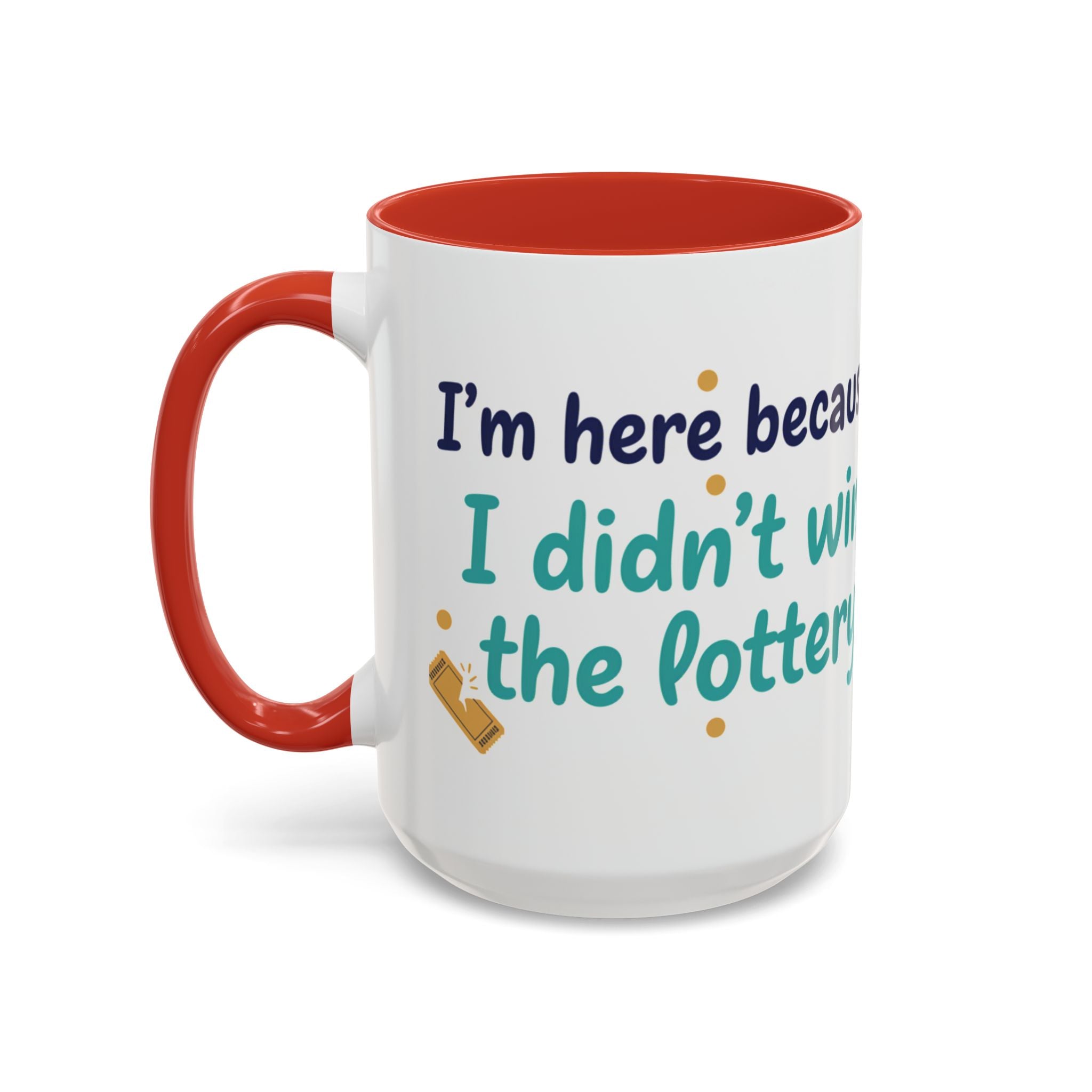 Coffee Mug — "I'm here because I didn't win the lottery" Funny Motivational Accent Mug