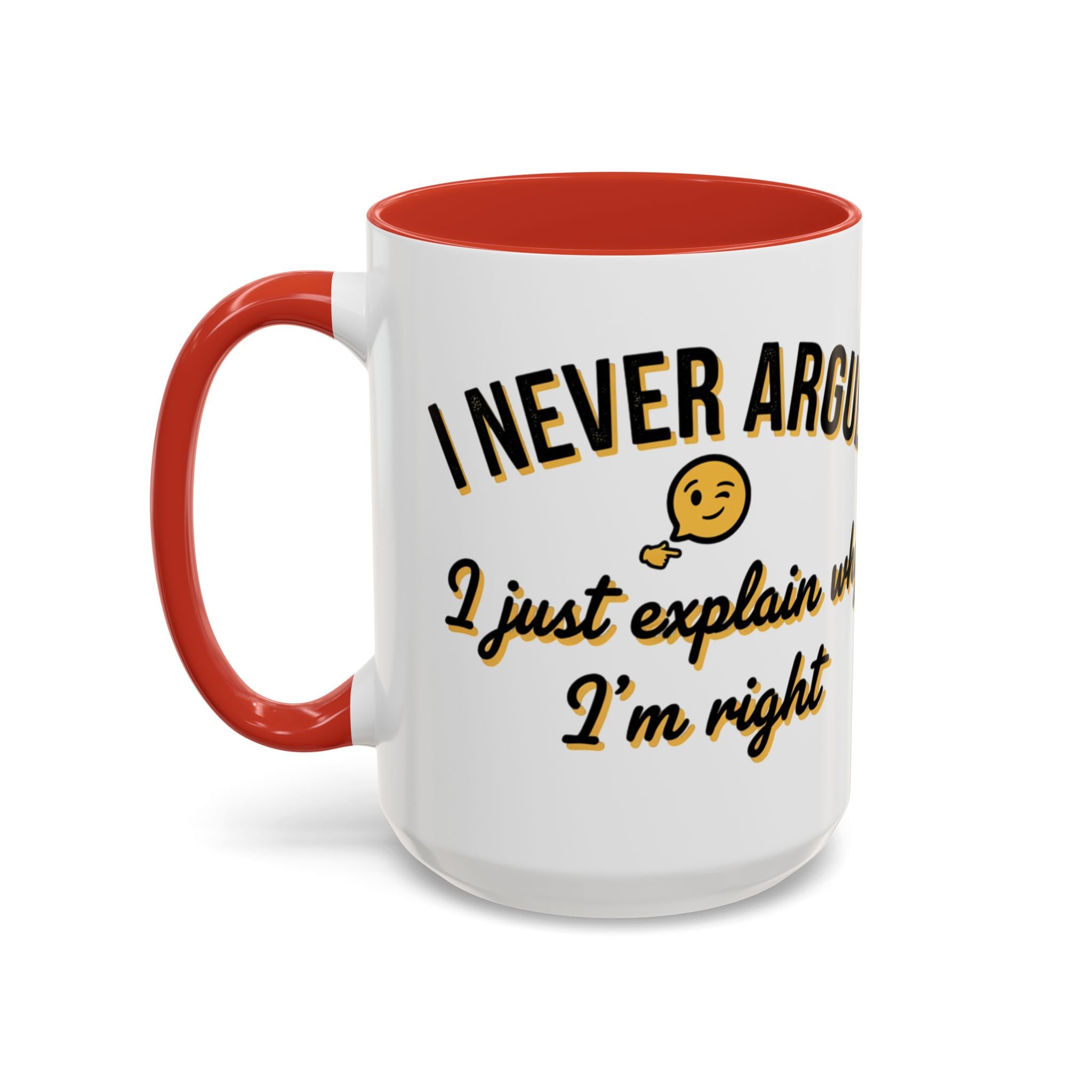 Funny Coffee Mug — “I Never Argue I Uust Explain Why I’m Right” Accent Mug