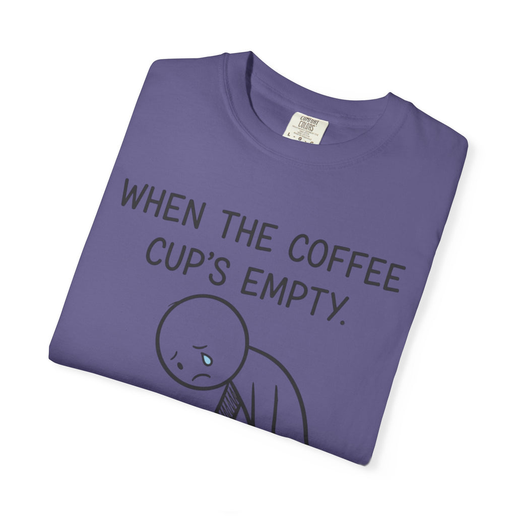 Coffee Sadness T-Shirt — "When the Coffee Cup's Empty" Funny Graphic Tee