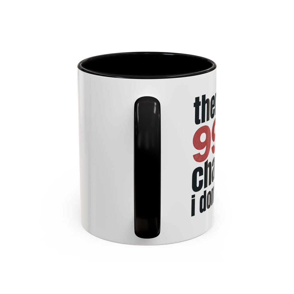 Funny Coffee Mug – “Theres a 99% chance i dont care” Accent Ceramic Mug