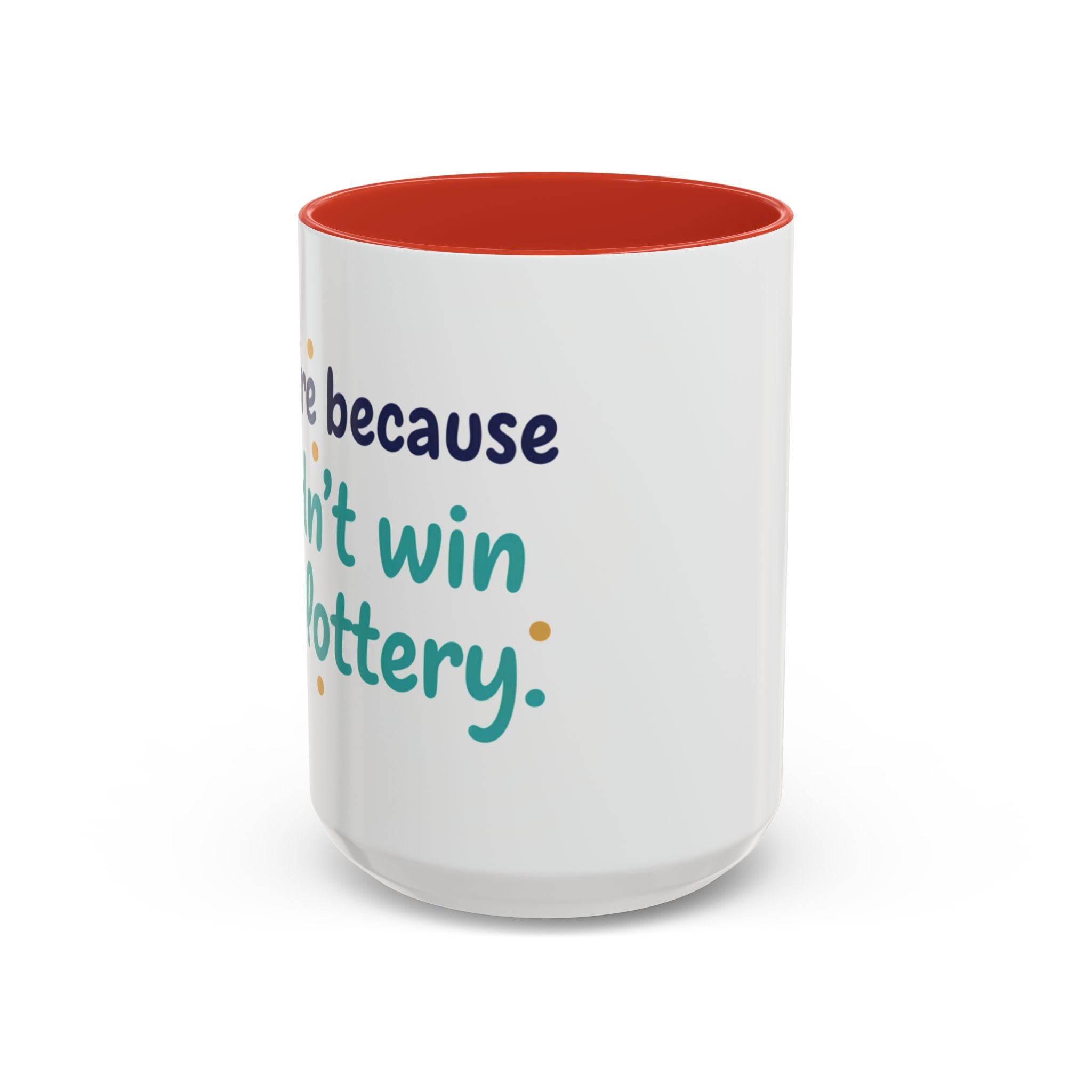 Coffee Mug — "I'm here because I didn't win the lottery" Funny Motivational Accent Mug