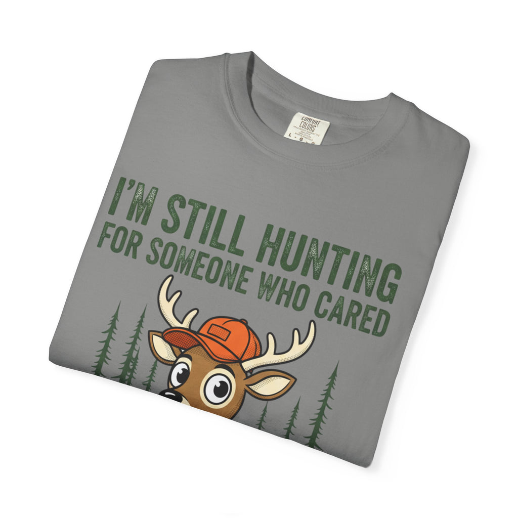 Funny Hunting T-Shirt — "I'm Still Hunting for Someone Who Cared About What You Said" (Deer Graphic)