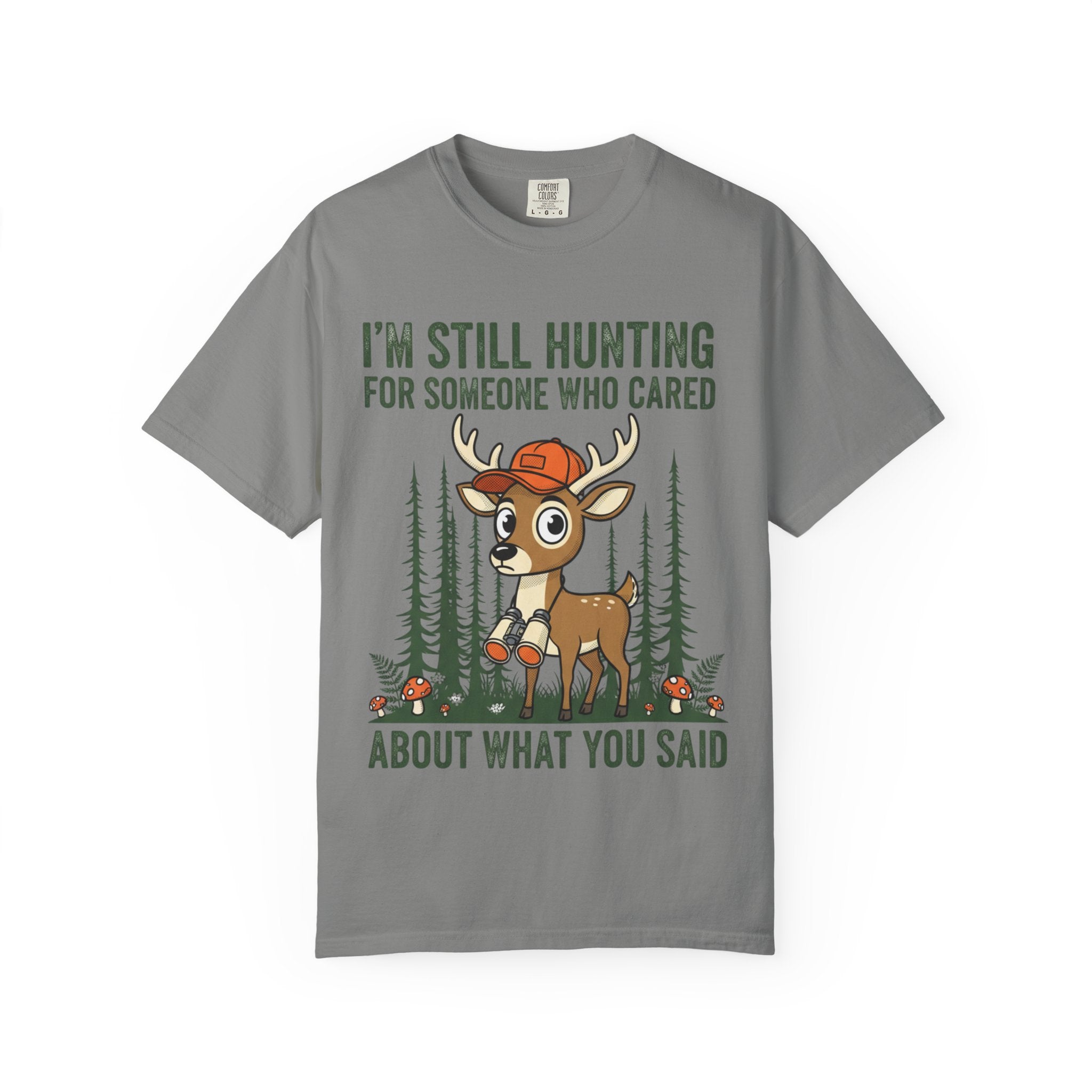 Funny Hunting T-Shirt — "I'm Still Hunting for Someone Who Cared About What You Said" (Deer Graphic)