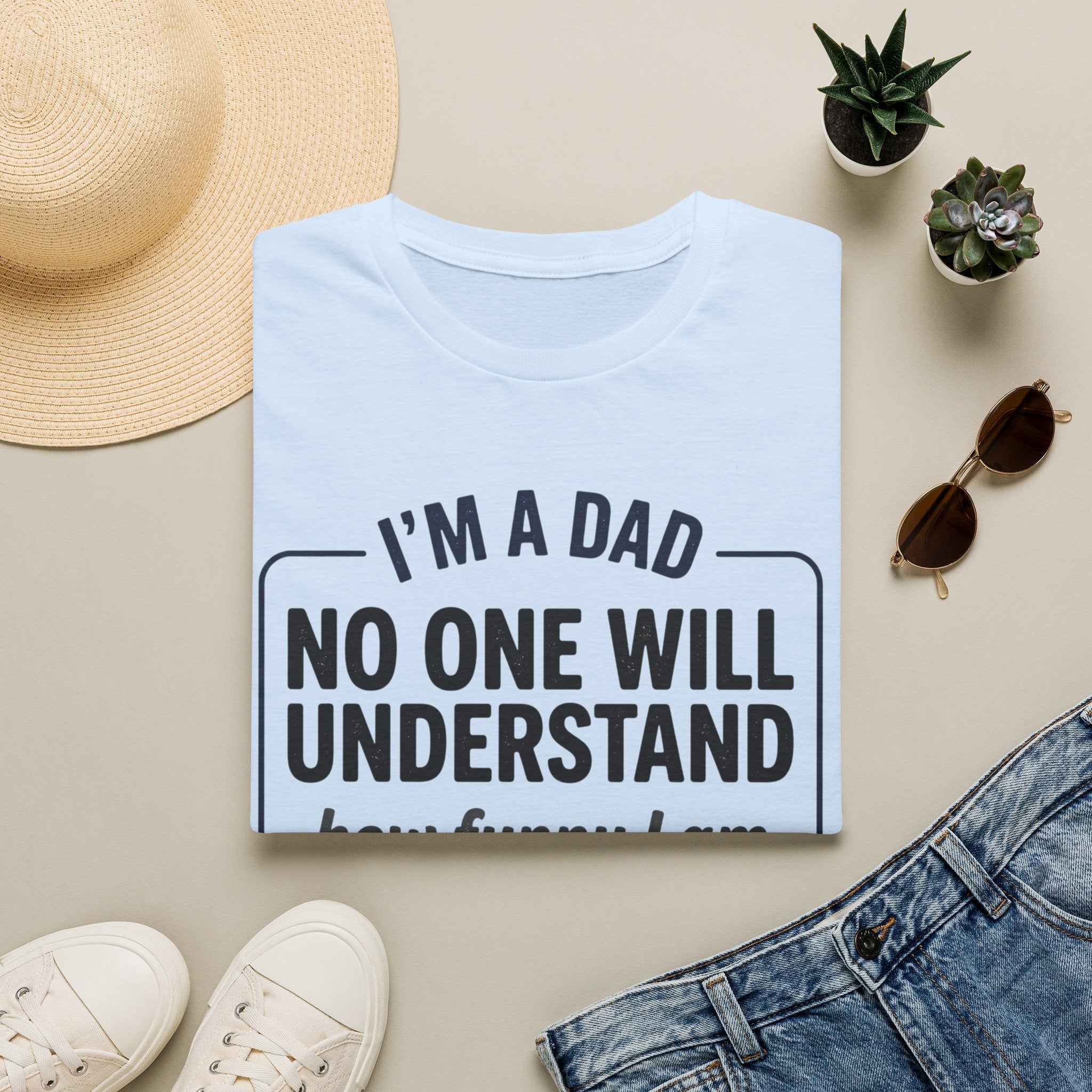 Dad T-Shirt — "I'm a Dad, No One Will Understand How Funny I Am" Funny Father's Day Tee