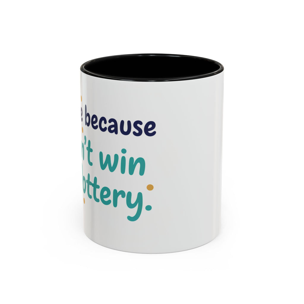 Coffee Mug — "I'm here because I didn't win the lottery" Funny Motivational Accent Mug