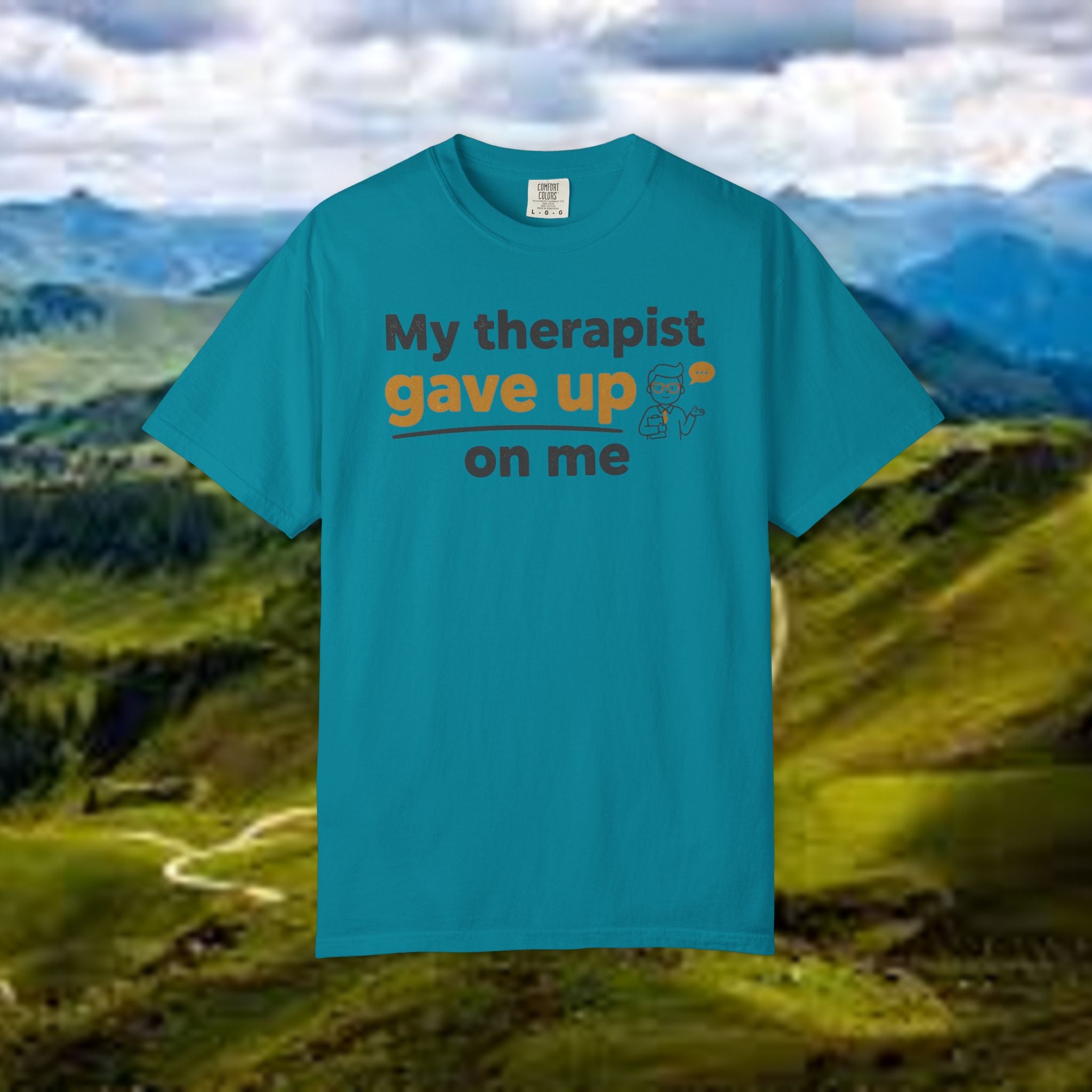 My therapist gave up on me- Funny Unisex Garment-Dyed T-shirt