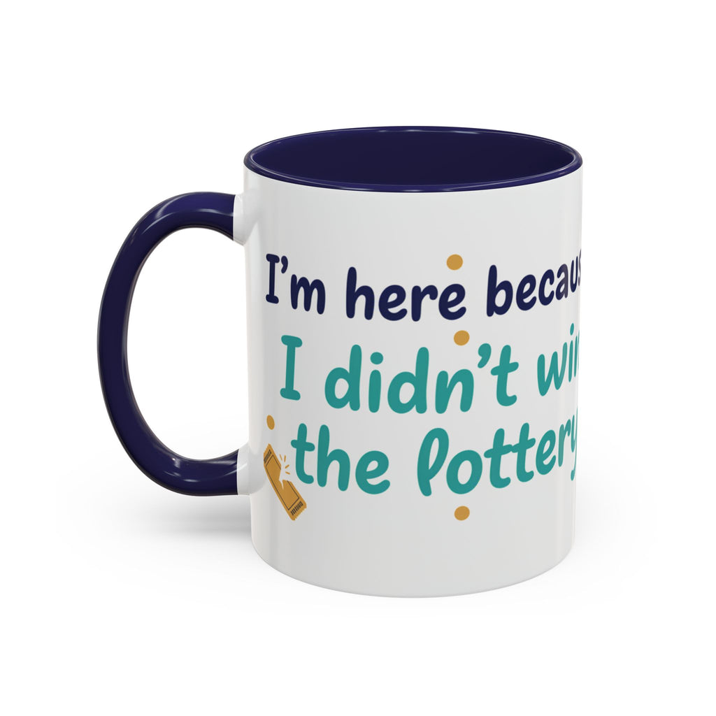 Coffee Mug — "I'm here because I didn't win the lottery" Funny Motivational Accent Mug