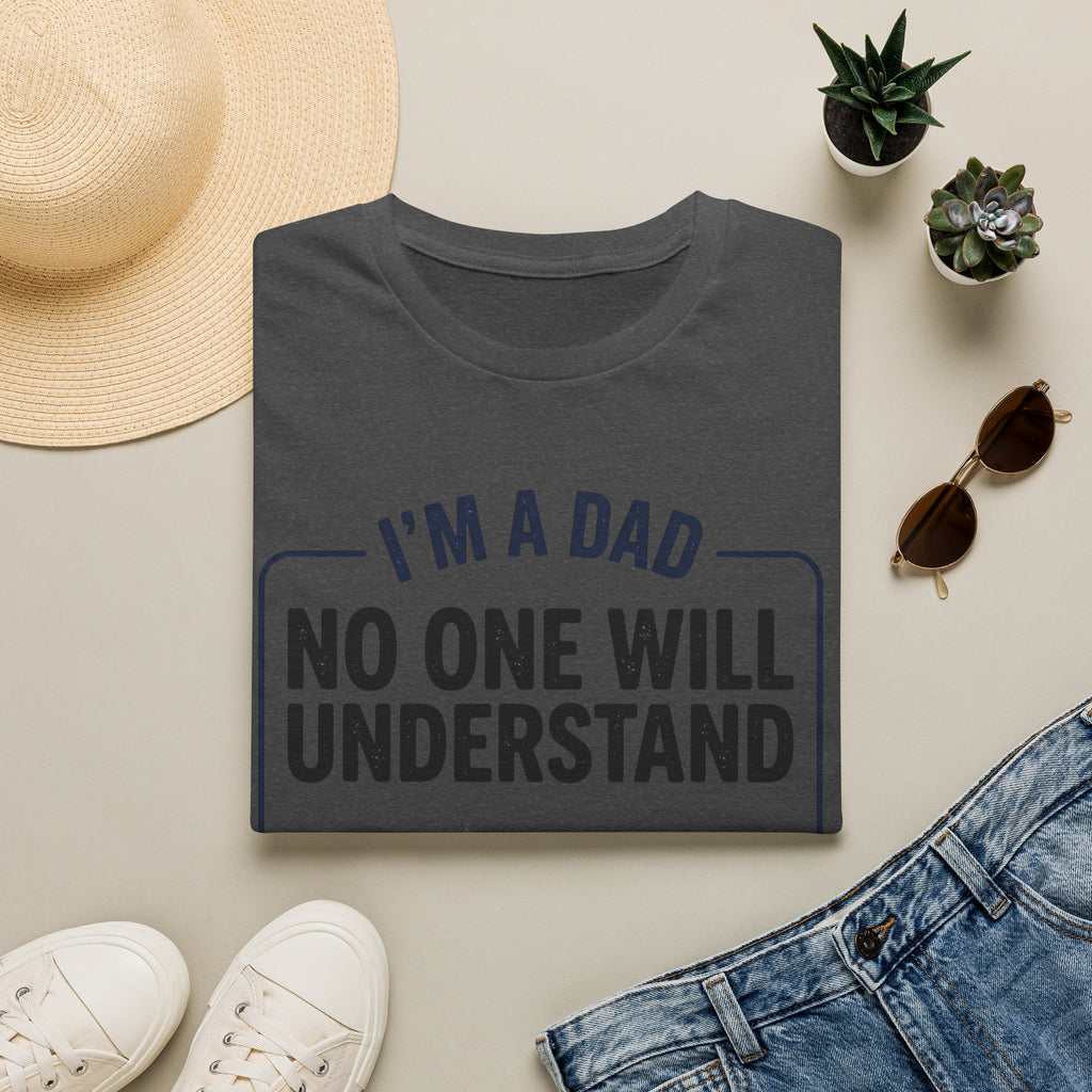 Dad T-Shirt — "I'm a Dad, No One Will Understand How Funny I Am" Funny Father's Day Tee