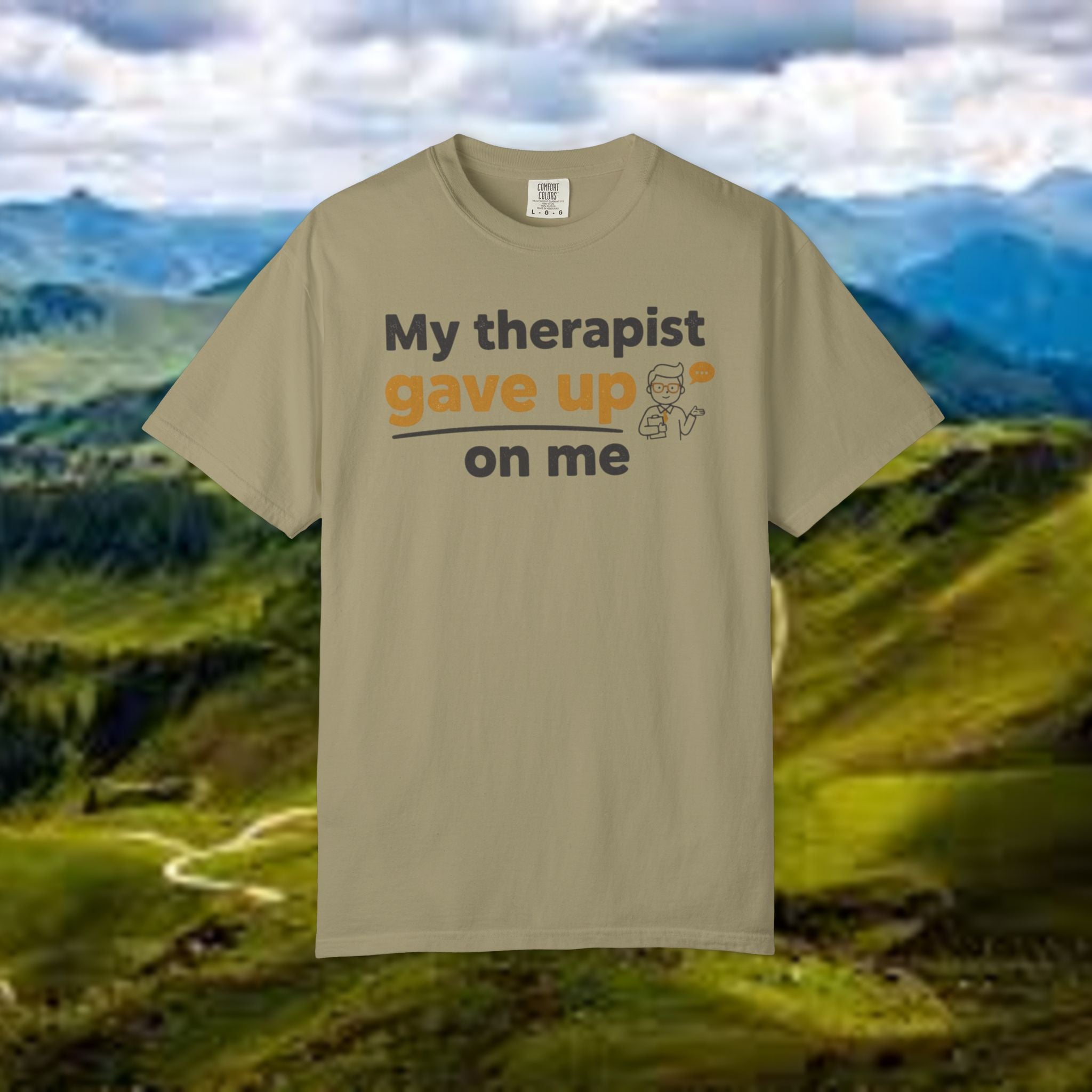 My therapist gave up on me- Funny Unisex Garment-Dyed T-shirt
