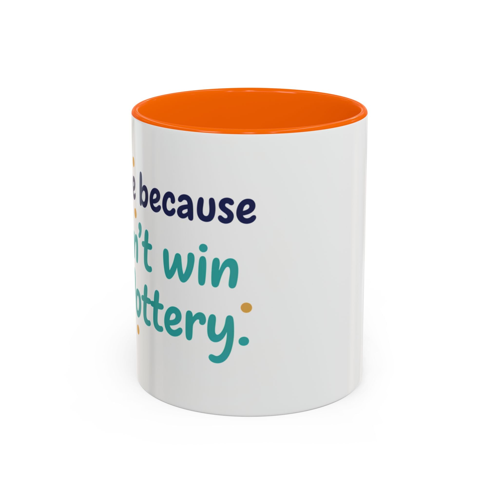 Coffee Mug — "I'm here because I didn't win the lottery" Funny Motivational Accent Mug