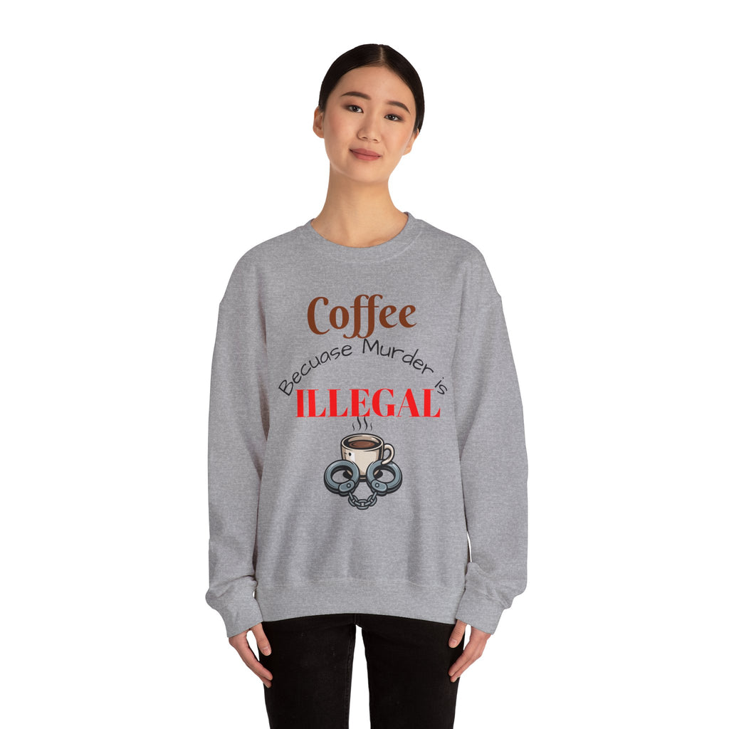 Coffee lovers Sweatshirt — “Coffee Because Murder is Illegal”