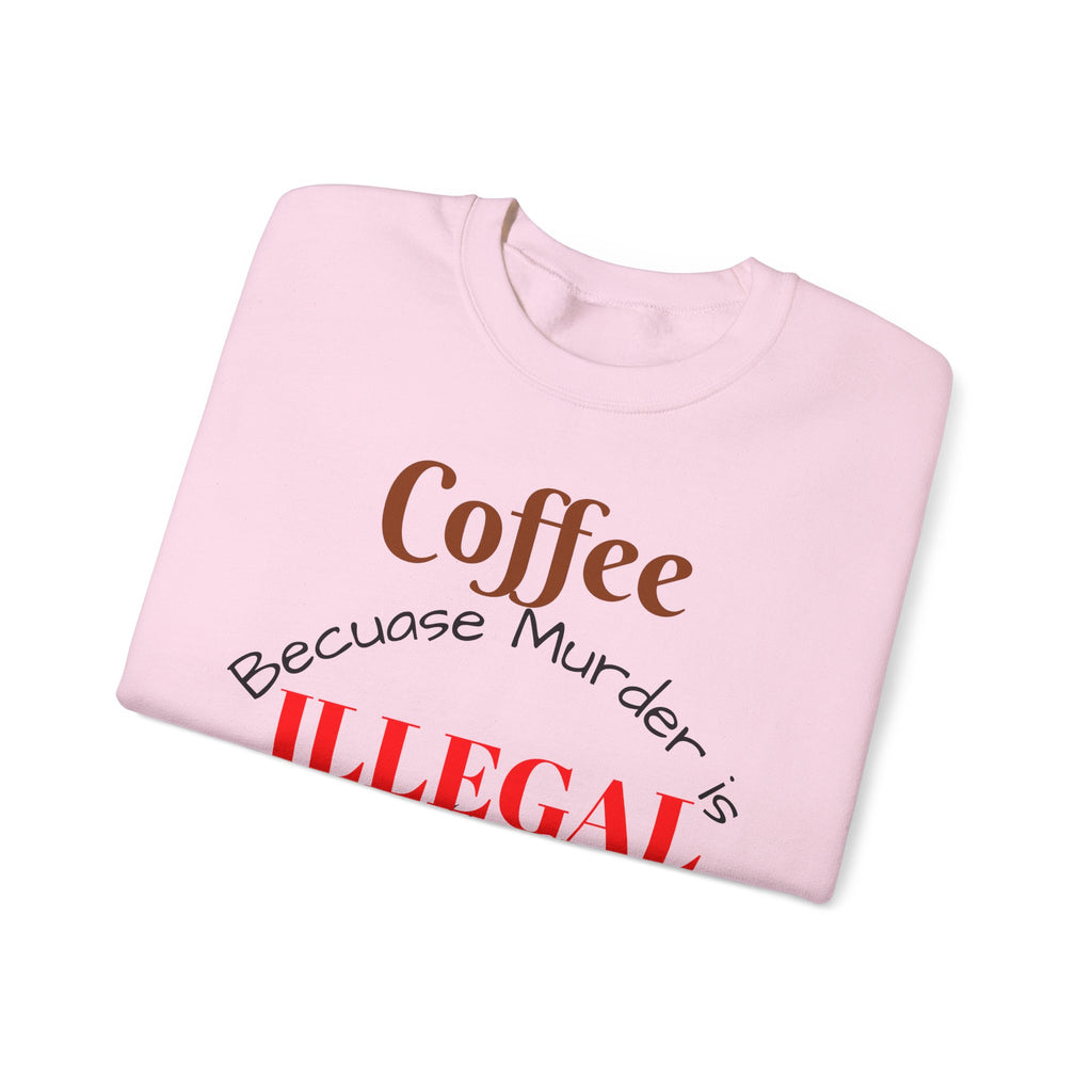 Coffee lovers Sweatshirt — “Coffee Because Murder is Illegal”