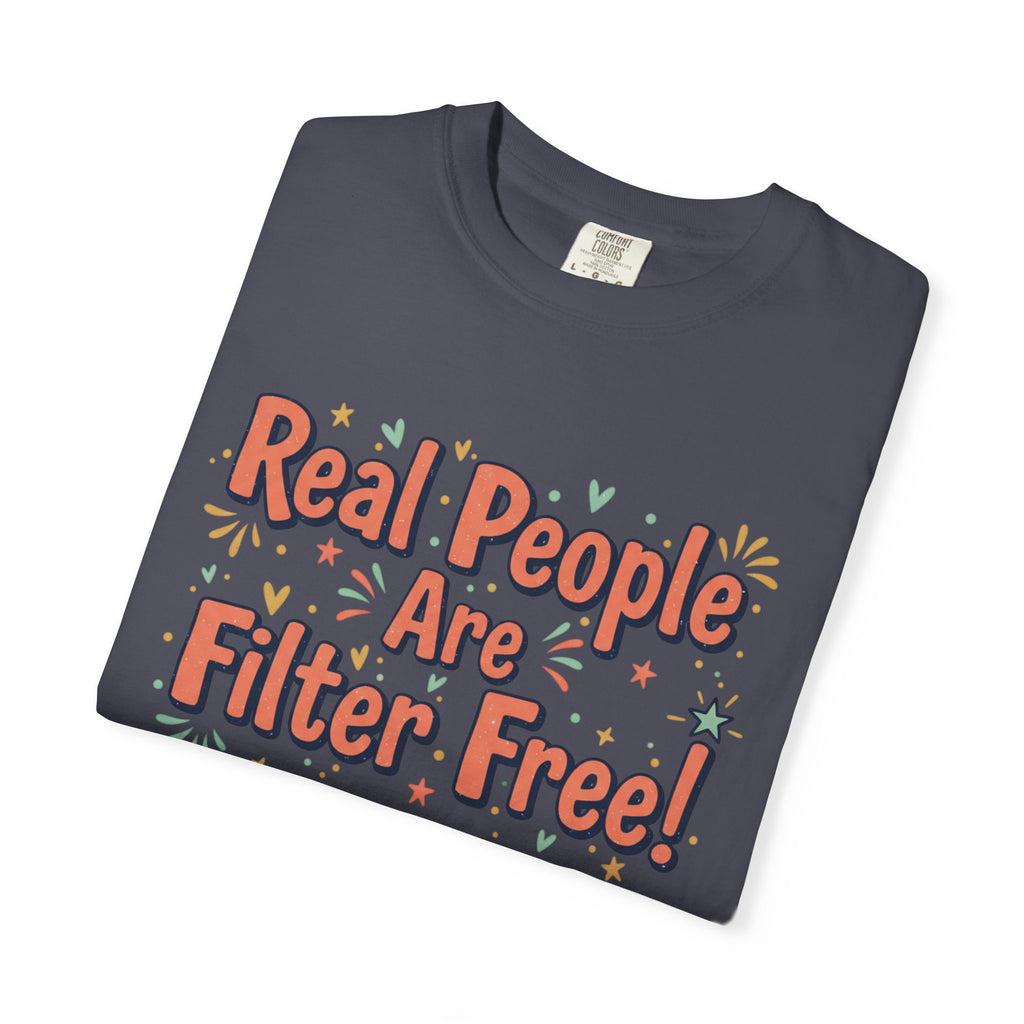 Real People Are Filter Free! T-Shirt — Funny Self-Love Graphic Tee