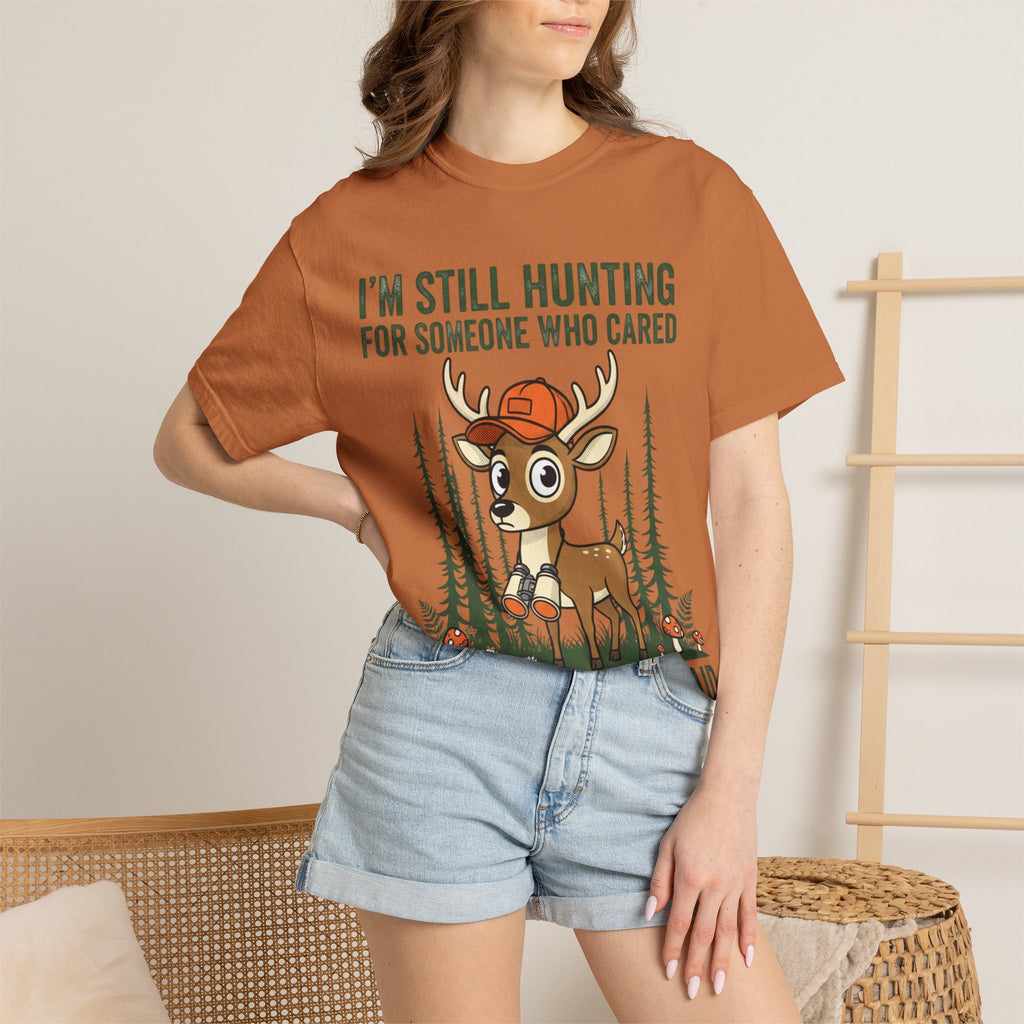 Funny Hunting T-Shirt — "I'm Still Hunting for Someone Who Cared About What You Said" (Deer Graphic)