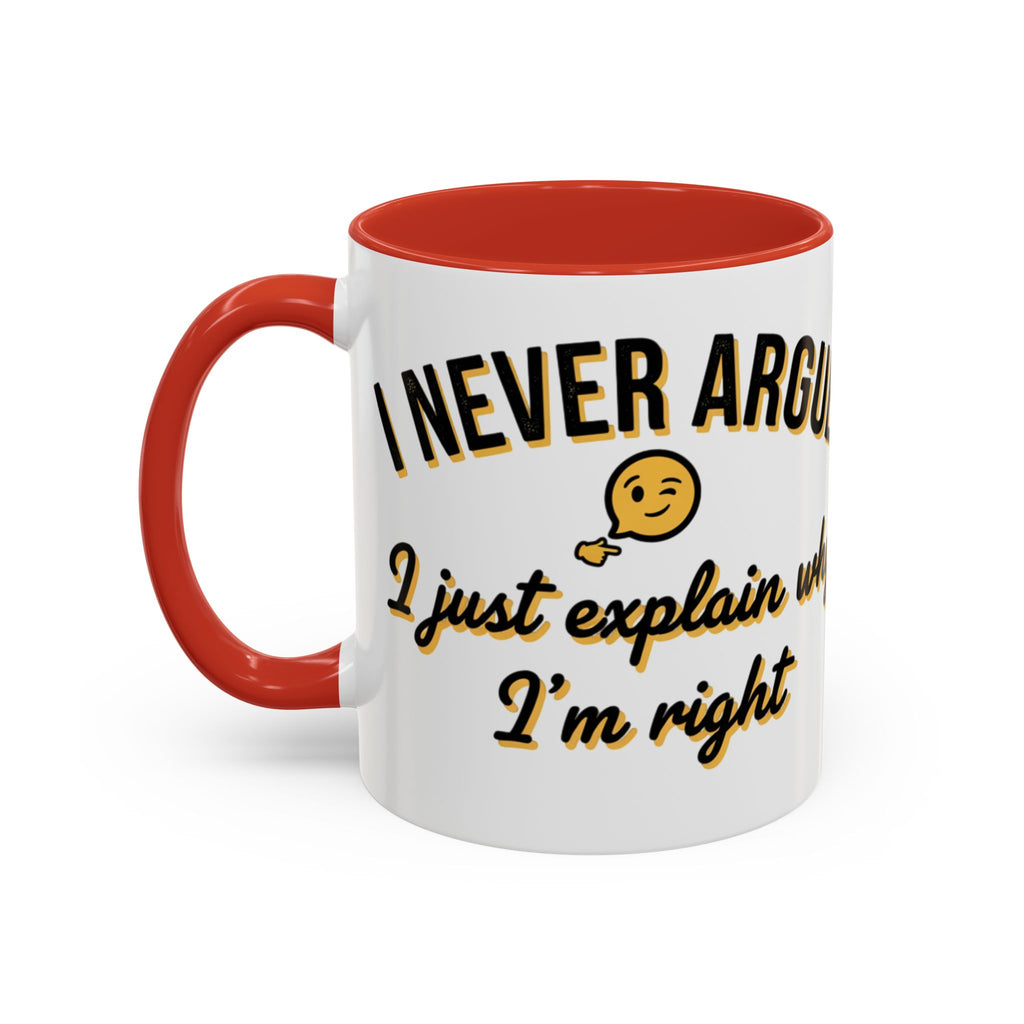 Funny Coffee Mug — “I Never Argue I Uust Explain Why I’m Right” Accent Mug