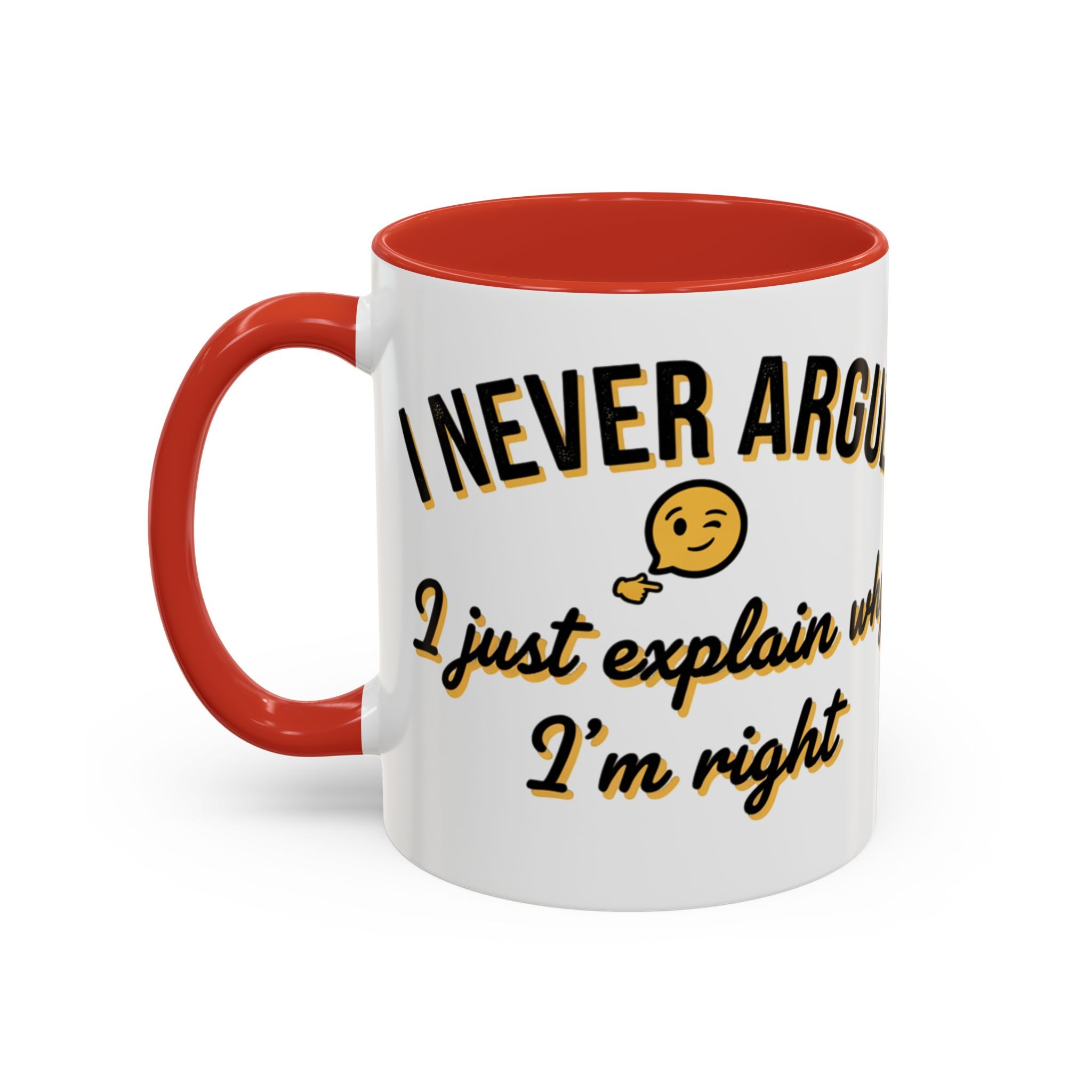 Funny Coffee Mug — “I Never Argue I Uust Explain Why I’m Right” Accent Mug