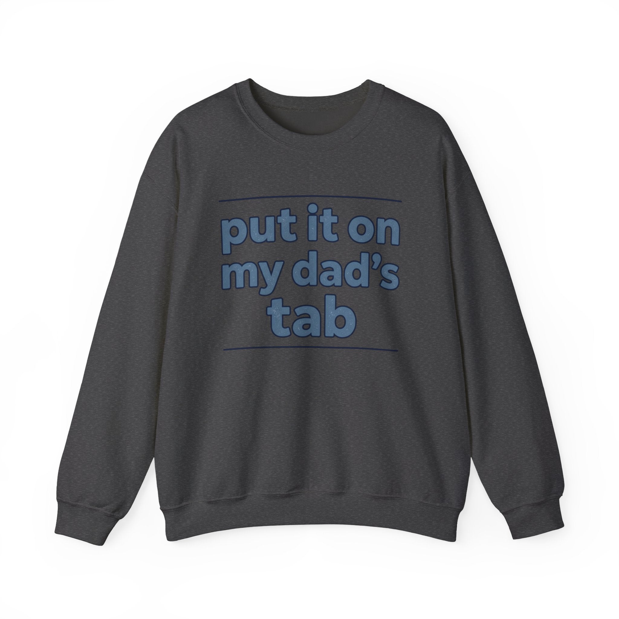Crewneck Sweatshirt — "Put It On My Dad's Tab" Funny Family Quote