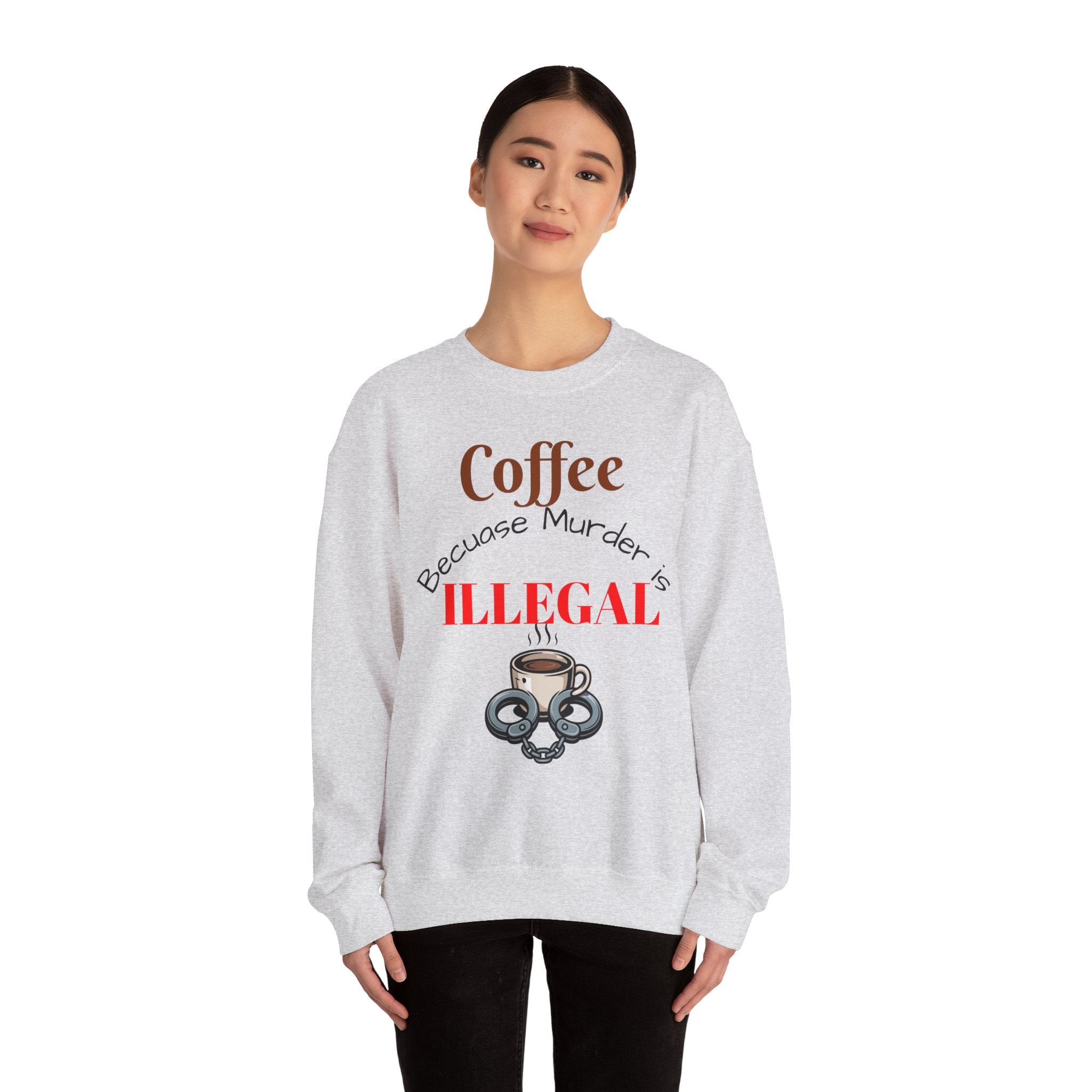 Coffee lovers Sweatshirt — “Coffee Because Murder is Illegal”