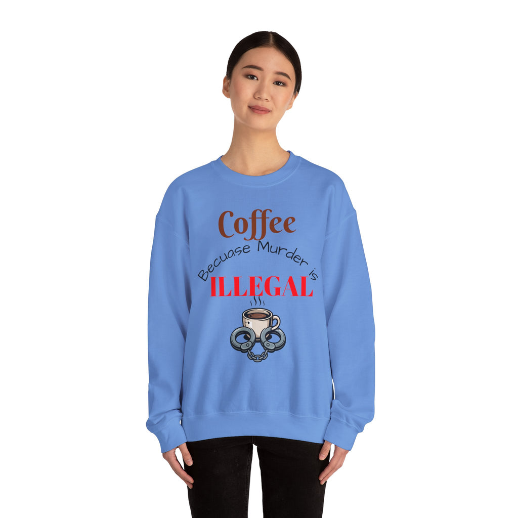 Coffee lovers Sweatshirt — “Coffee Because Murder is Illegal”