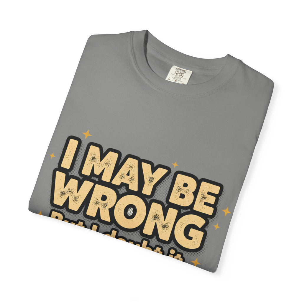 I May Be Wrong T-Shirt — Funny Sarcastic Graphic Tee ('I May Be Wrong But It's Highly Rare')