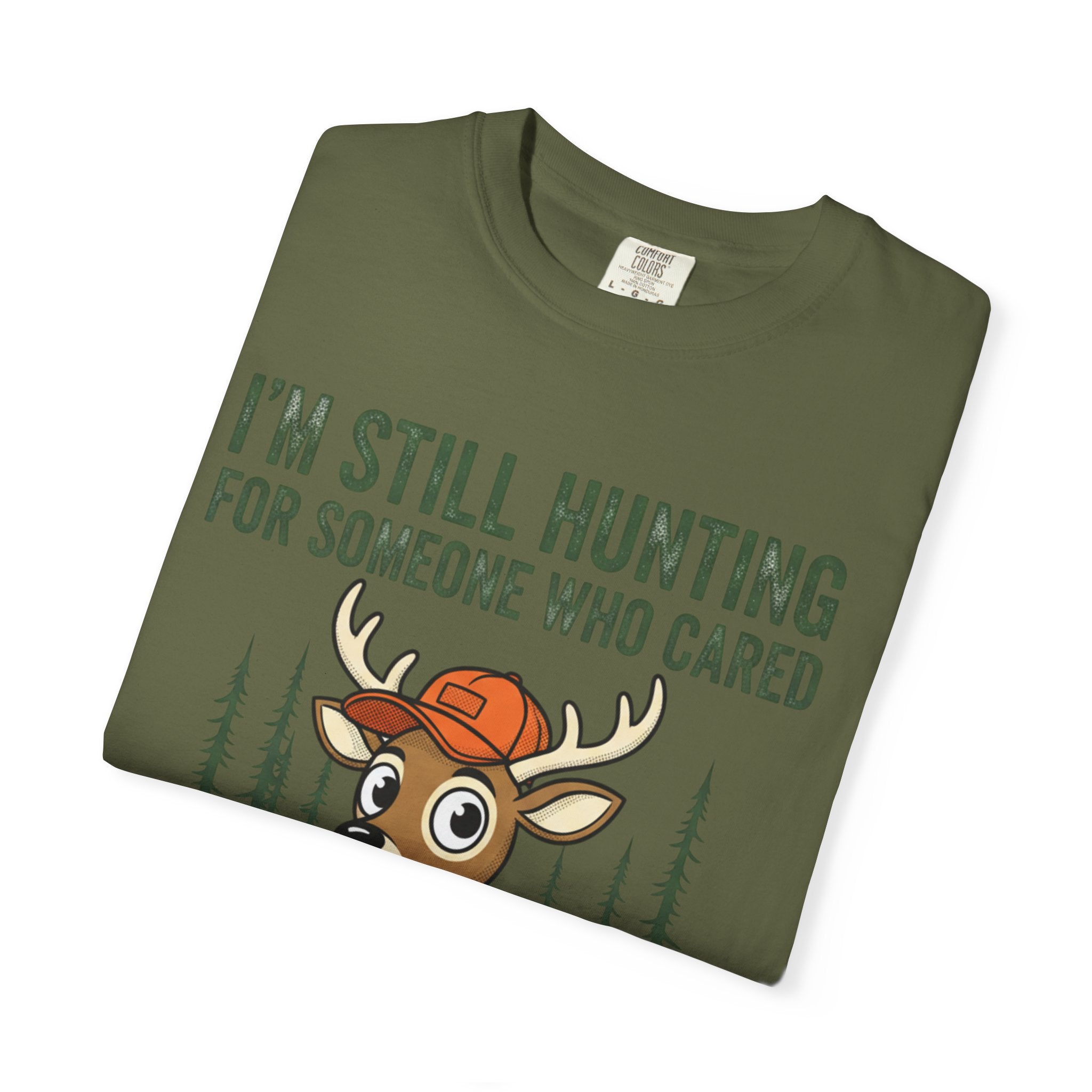 Funny Hunting T-Shirt — "I'm Still Hunting for Someone Who Cared About What You Said" (Deer Graphic)