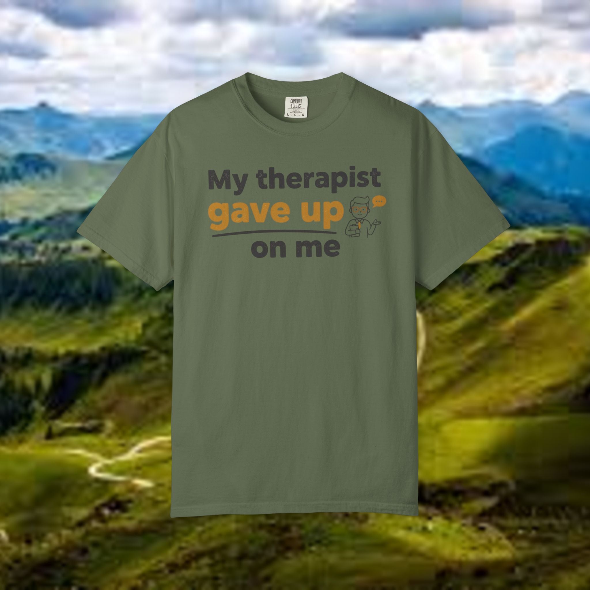 My therapist gave up on me- Funny Unisex Garment-Dyed T-shirt