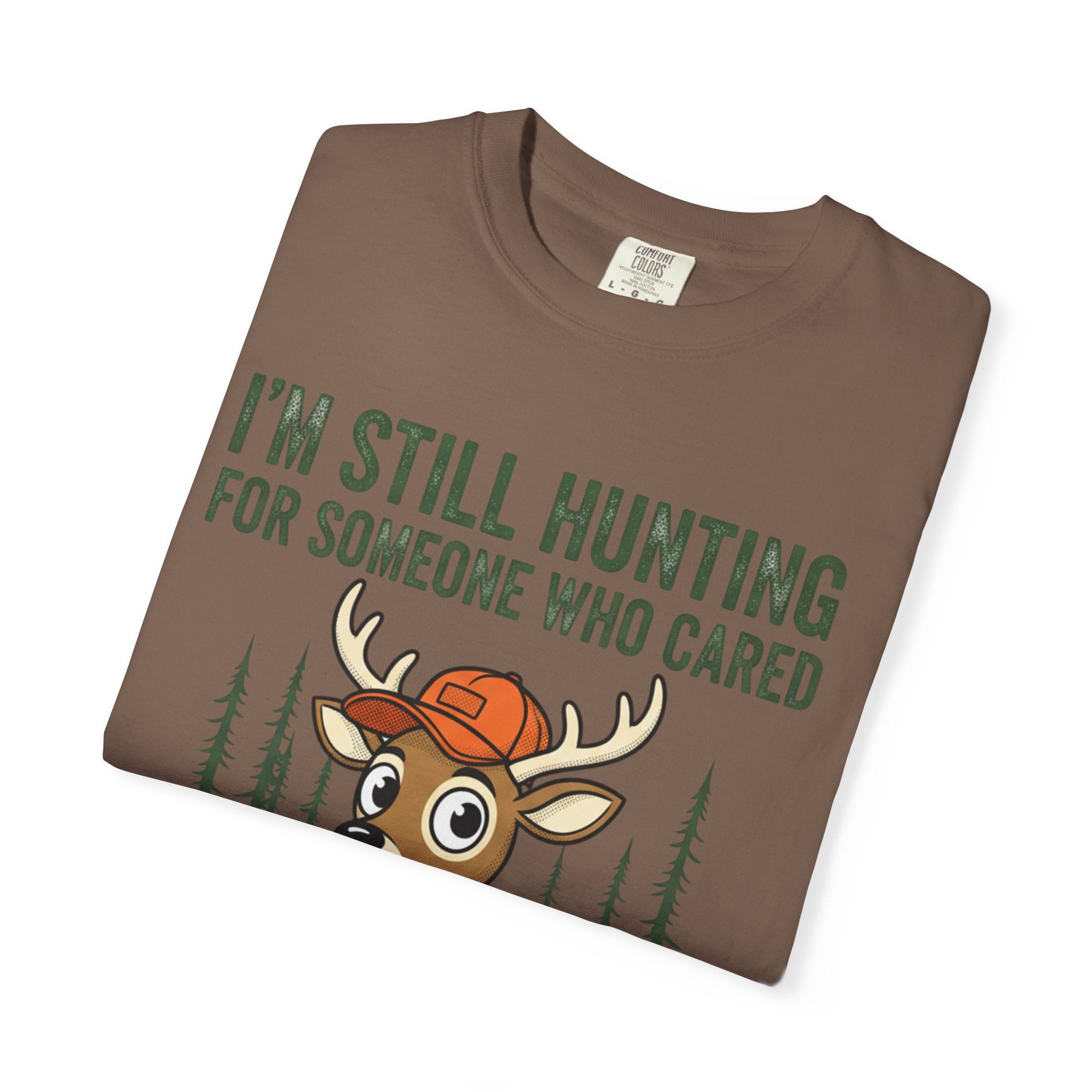 Funny Hunting T-Shirt — "I'm Still Hunting for Someone Who Cared About What You Said" (Deer Graphic)