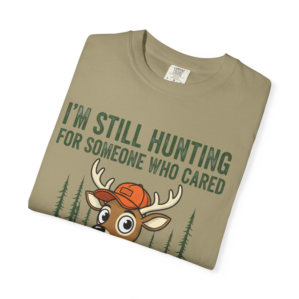 Funny Hunting T-Shirt — "I'm Still Hunting for Someone Who Cared About What You Said" (Deer Graphic)