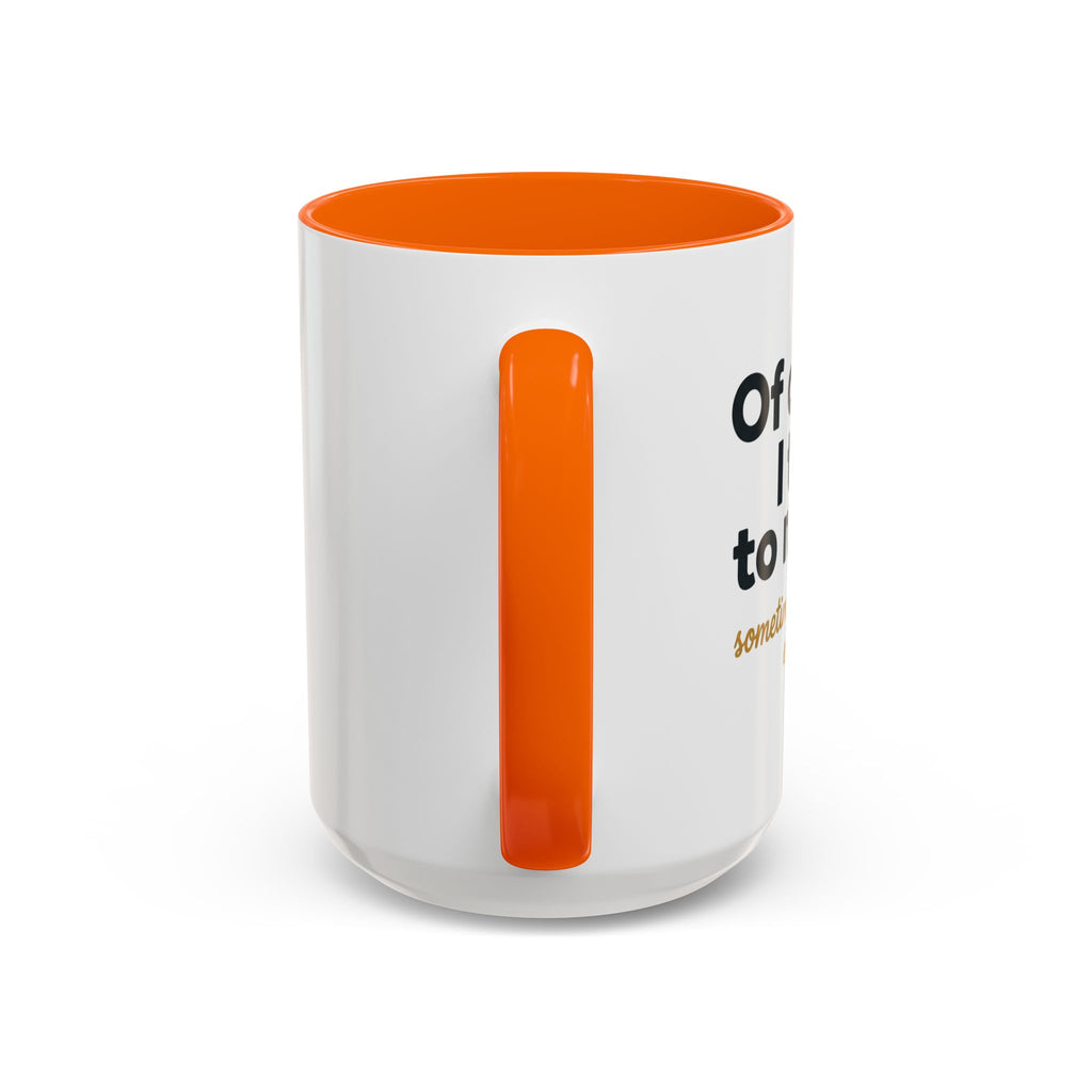 Accent Coffee Mug — Funny "Of Course I talk to Myself"