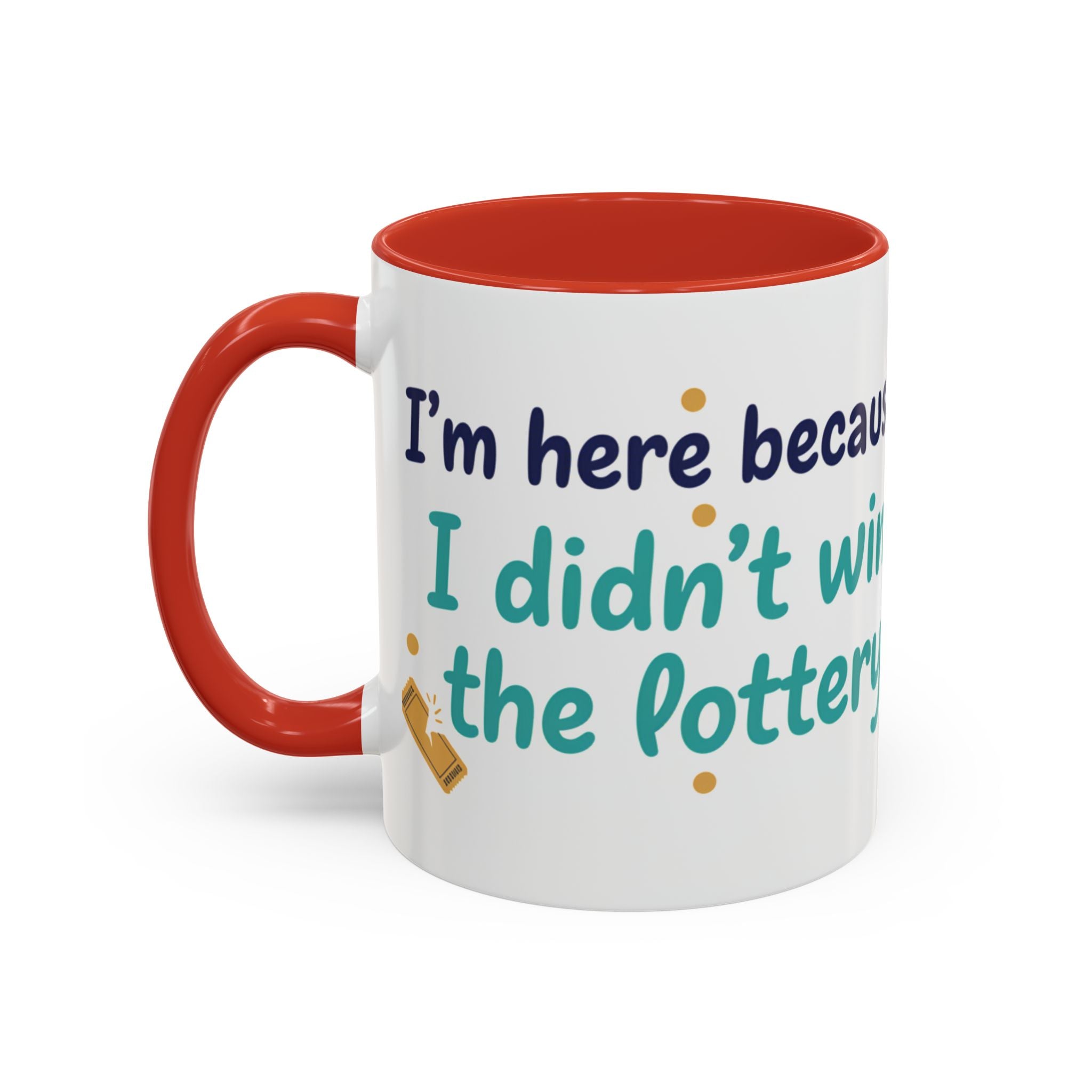 Coffee Mug — "I'm here because I didn't win the lottery" Funny Motivational Accent Mug