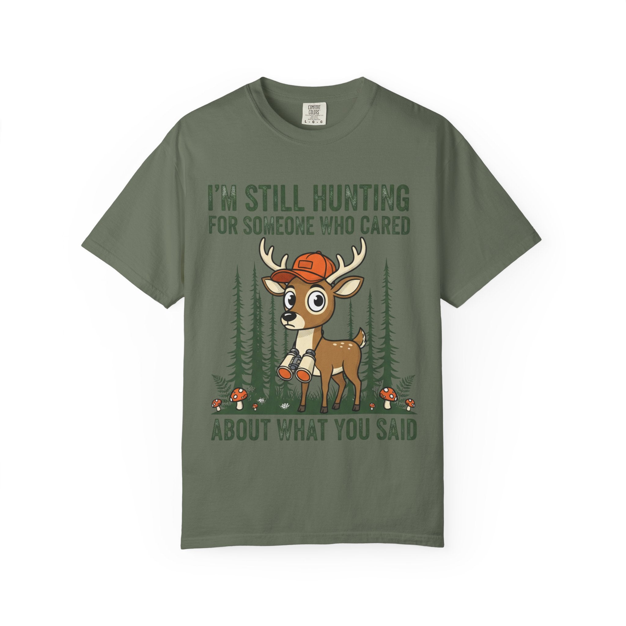 Funny Hunting T-Shirt — "I'm Still Hunting for Someone Who Cared About What You Said" (Deer Graphic)