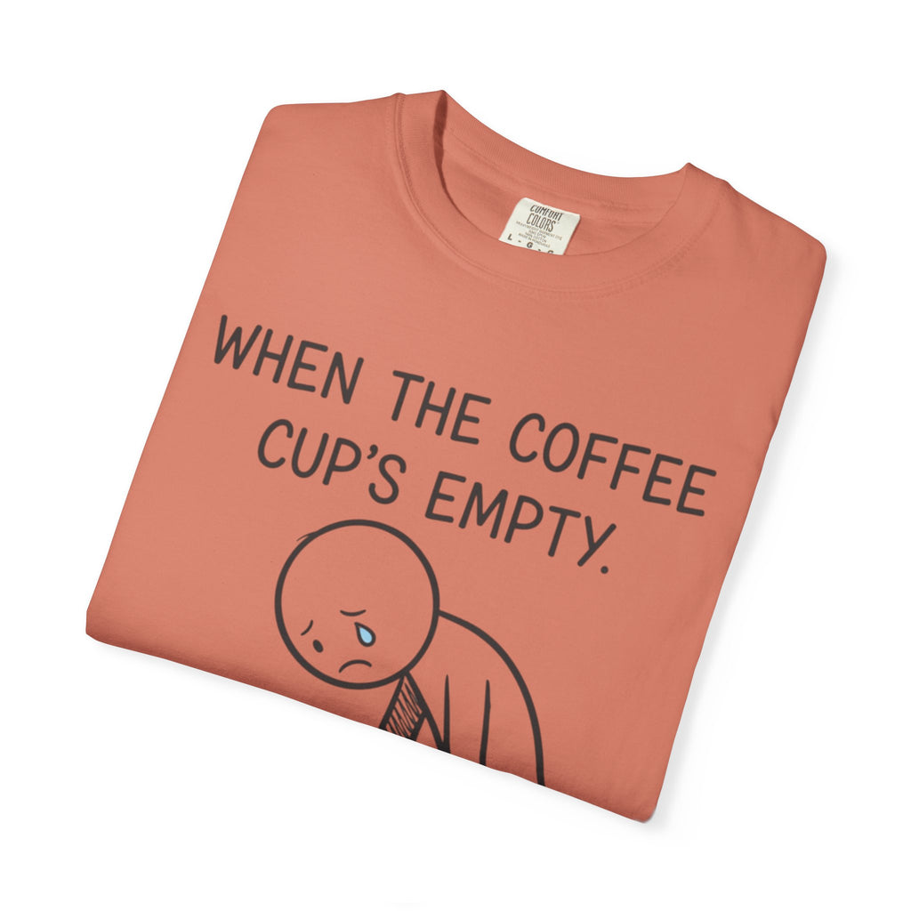 Coffee Sadness T-Shirt — "When the Coffee Cup's Empty" Funny Graphic Tee