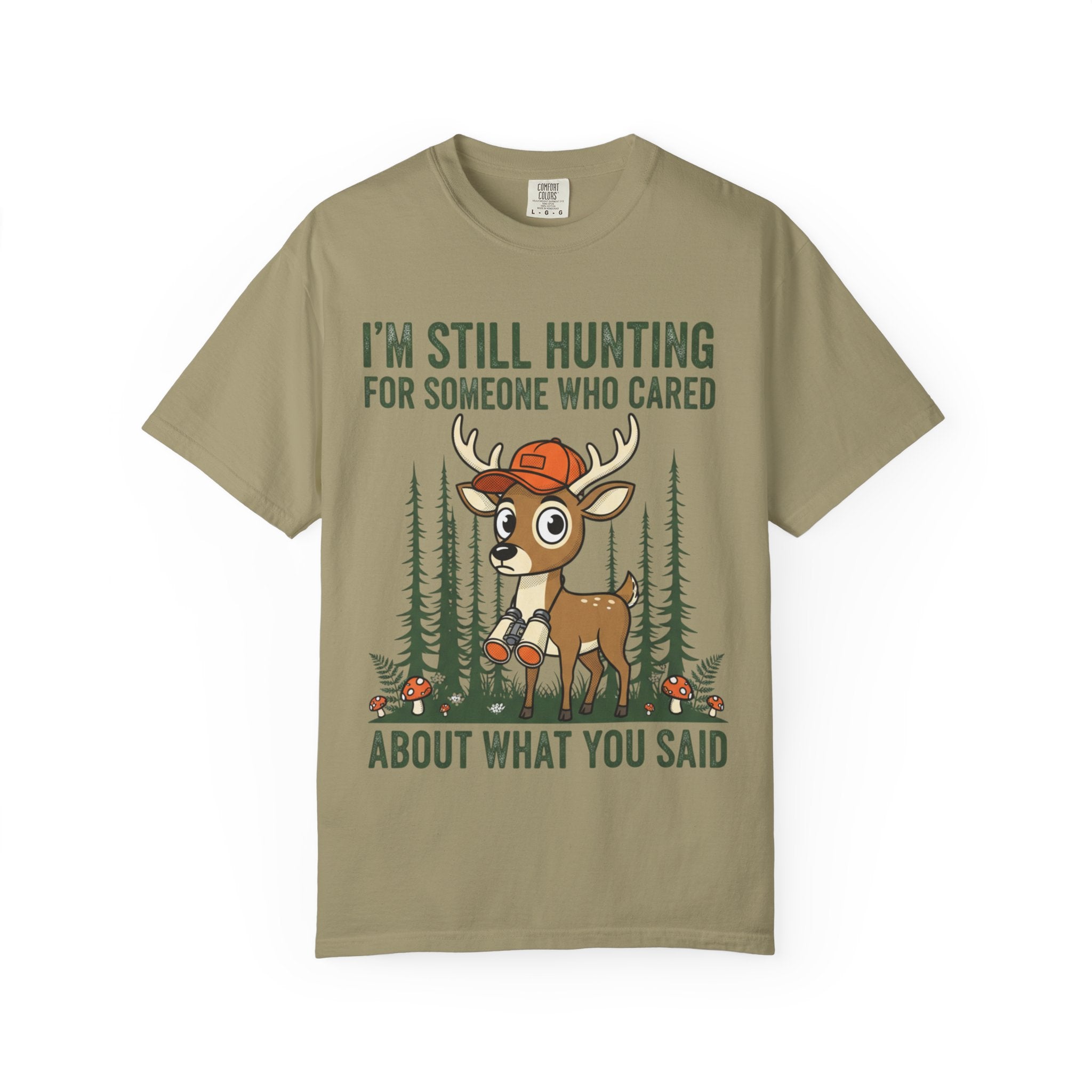 Funny Hunting T-Shirt — "I'm Still Hunting for Someone Who Cared About What You Said" (Deer Graphic)