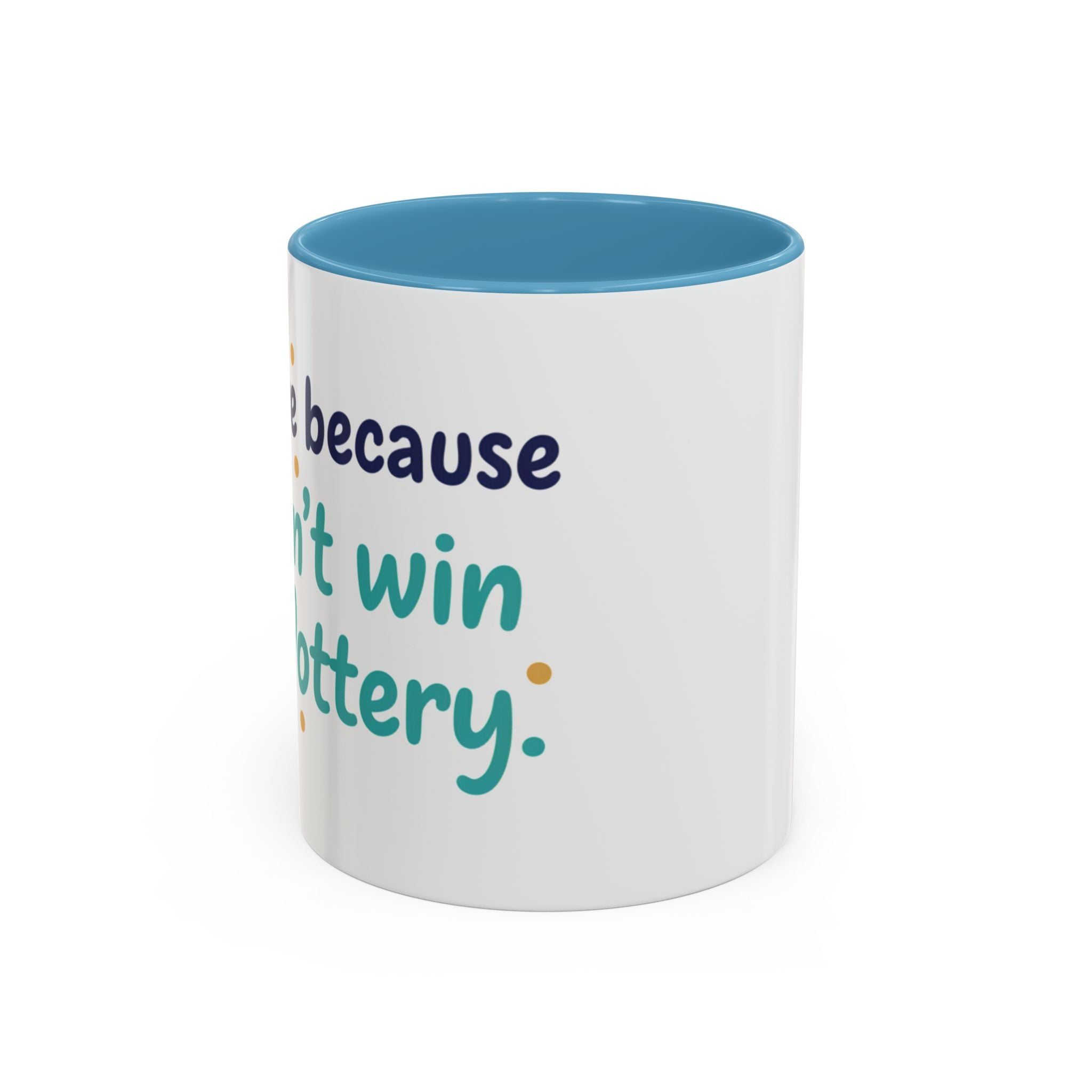 Coffee Mug — "I'm here because I didn't win the lottery" Funny Motivational Accent Mug