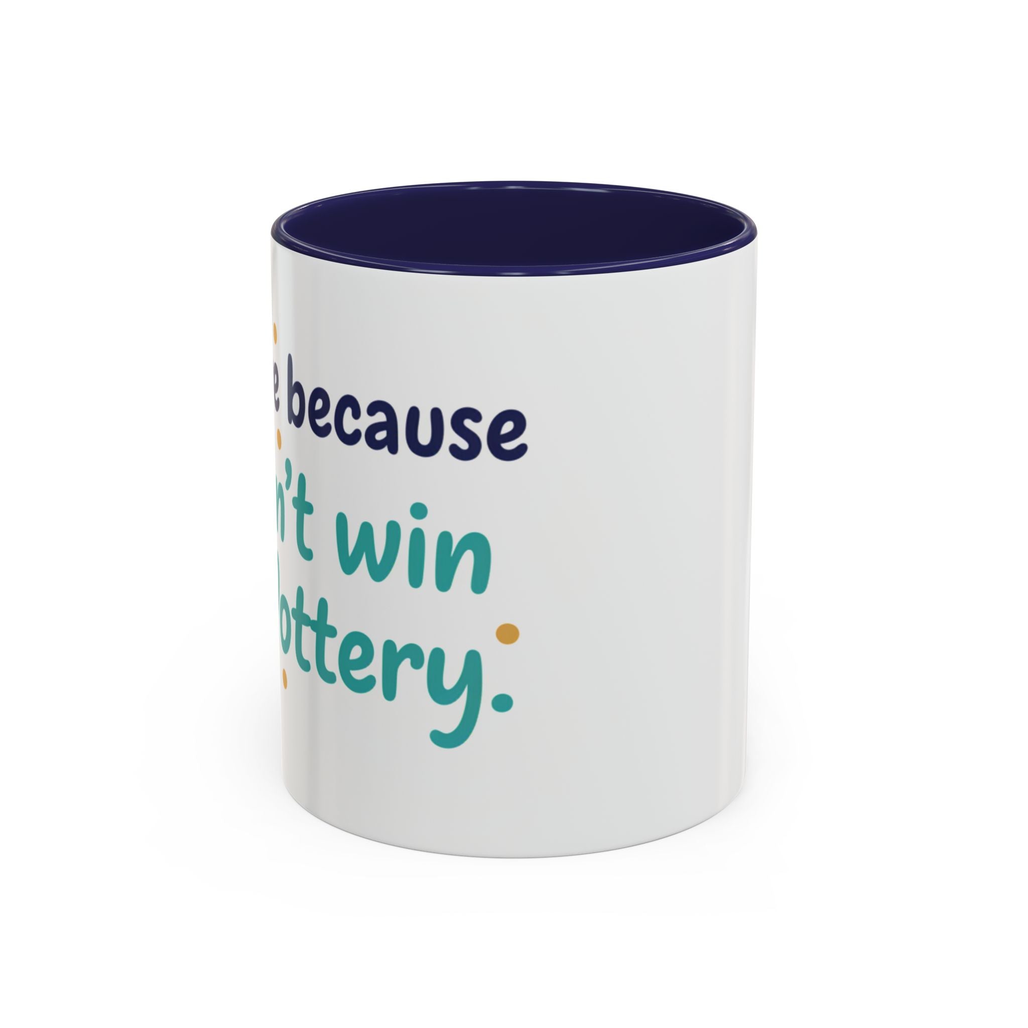 Coffee Mug — "I'm here because I didn't win the lottery" Funny Motivational Accent Mug