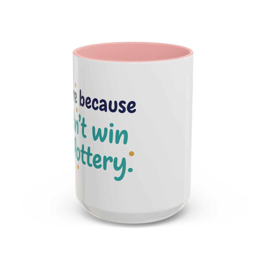 Coffee Mug — "I'm here because I didn't win the lottery" Funny Motivational Accent Mug