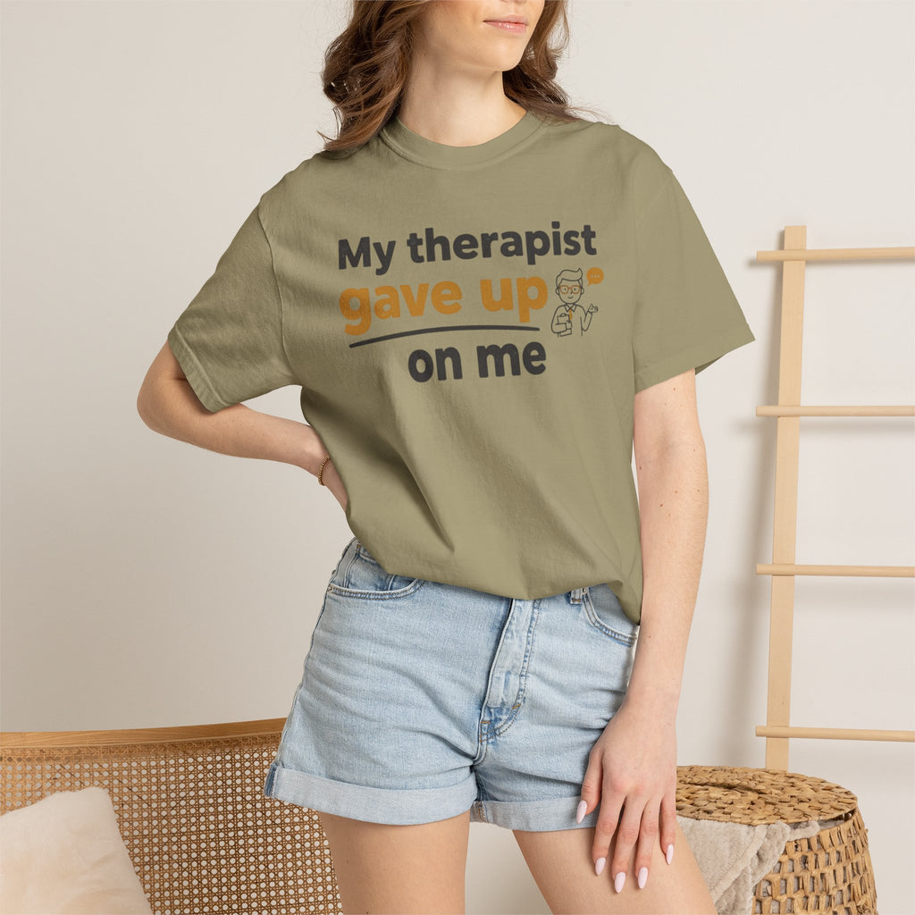 My therapist gave up on me- Funny Unisex Garment-Dyed T-shirt
