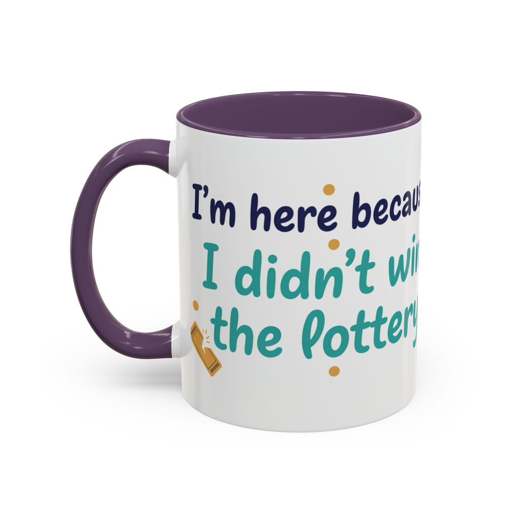 Coffee Mug — "I'm here because I didn't win the lottery" Funny Motivational Accent Mug